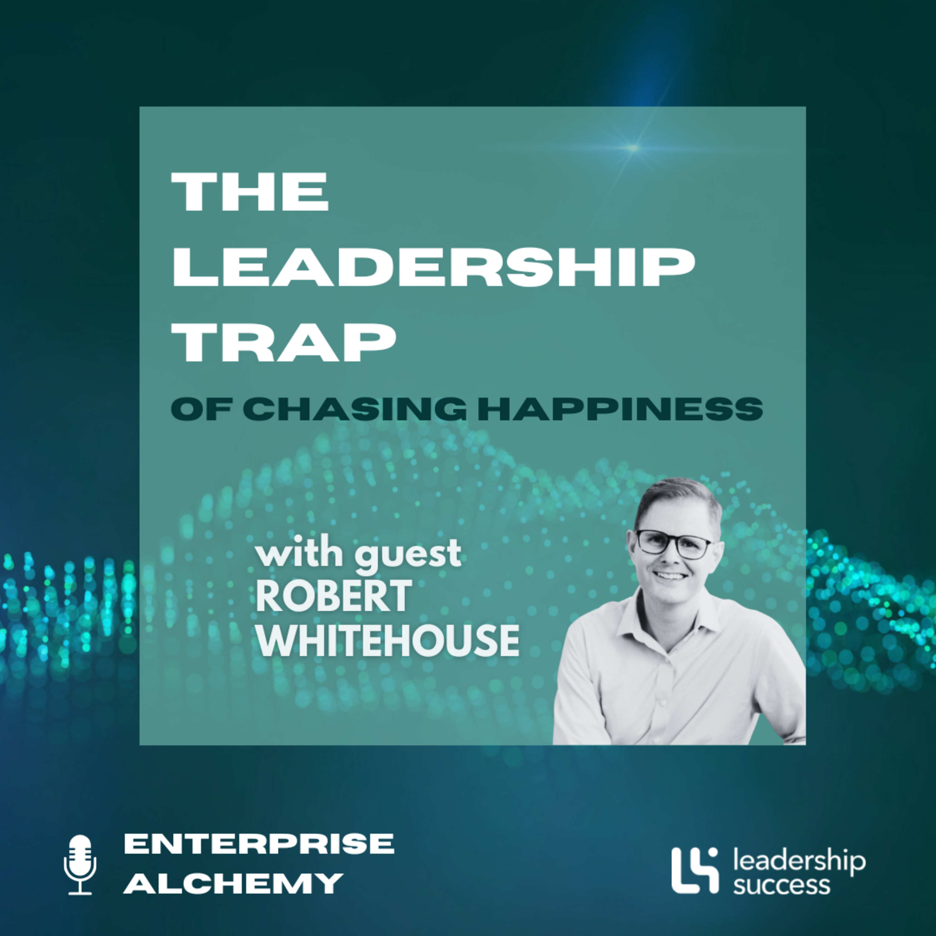 The Leadership Trap of Chasing Happiness with Robert Whitehouse, Chief People Officer episode artwork