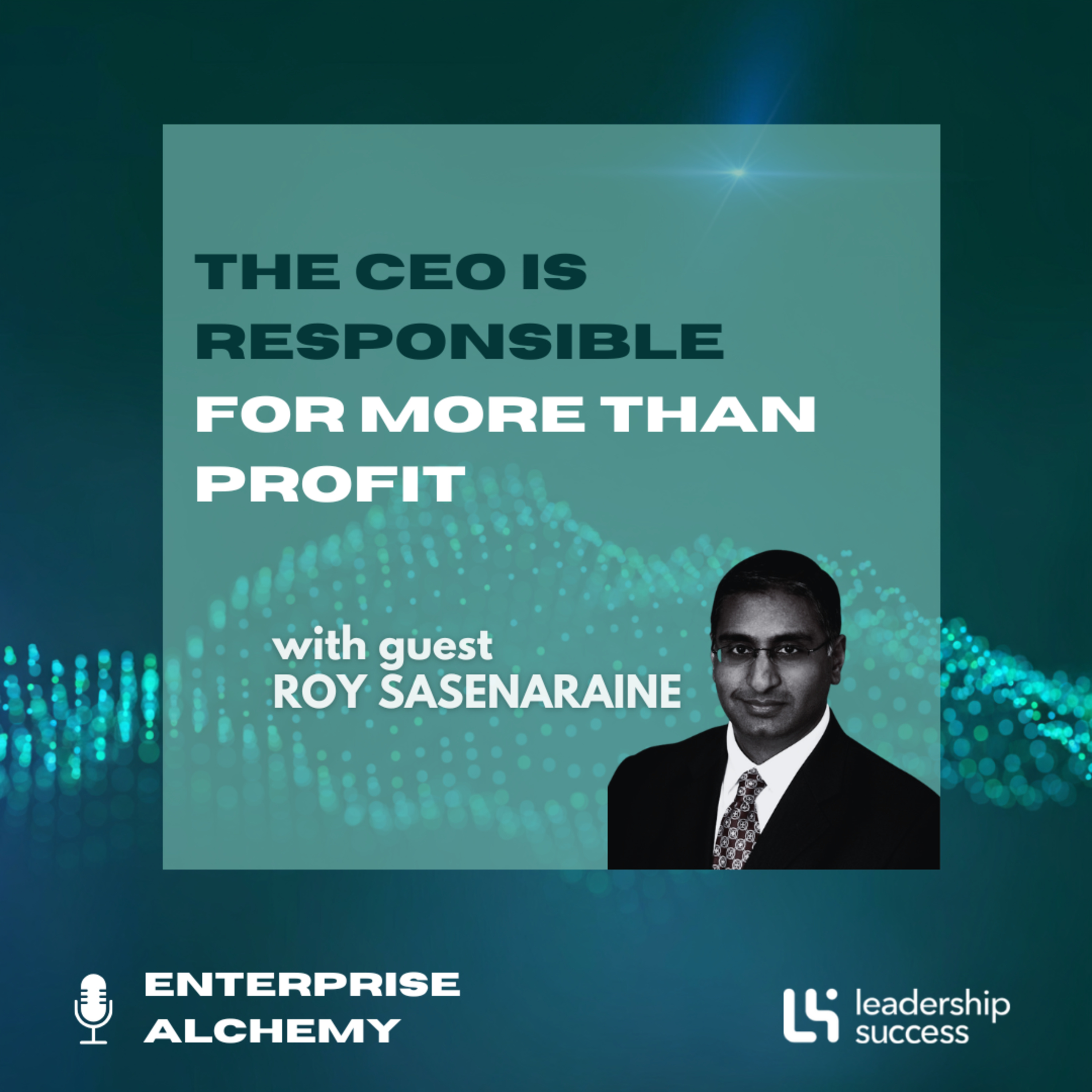 The CEO Is Responsible for More Than Profit with Roy Sasenaraine, Chief Executive Officer episode artwork