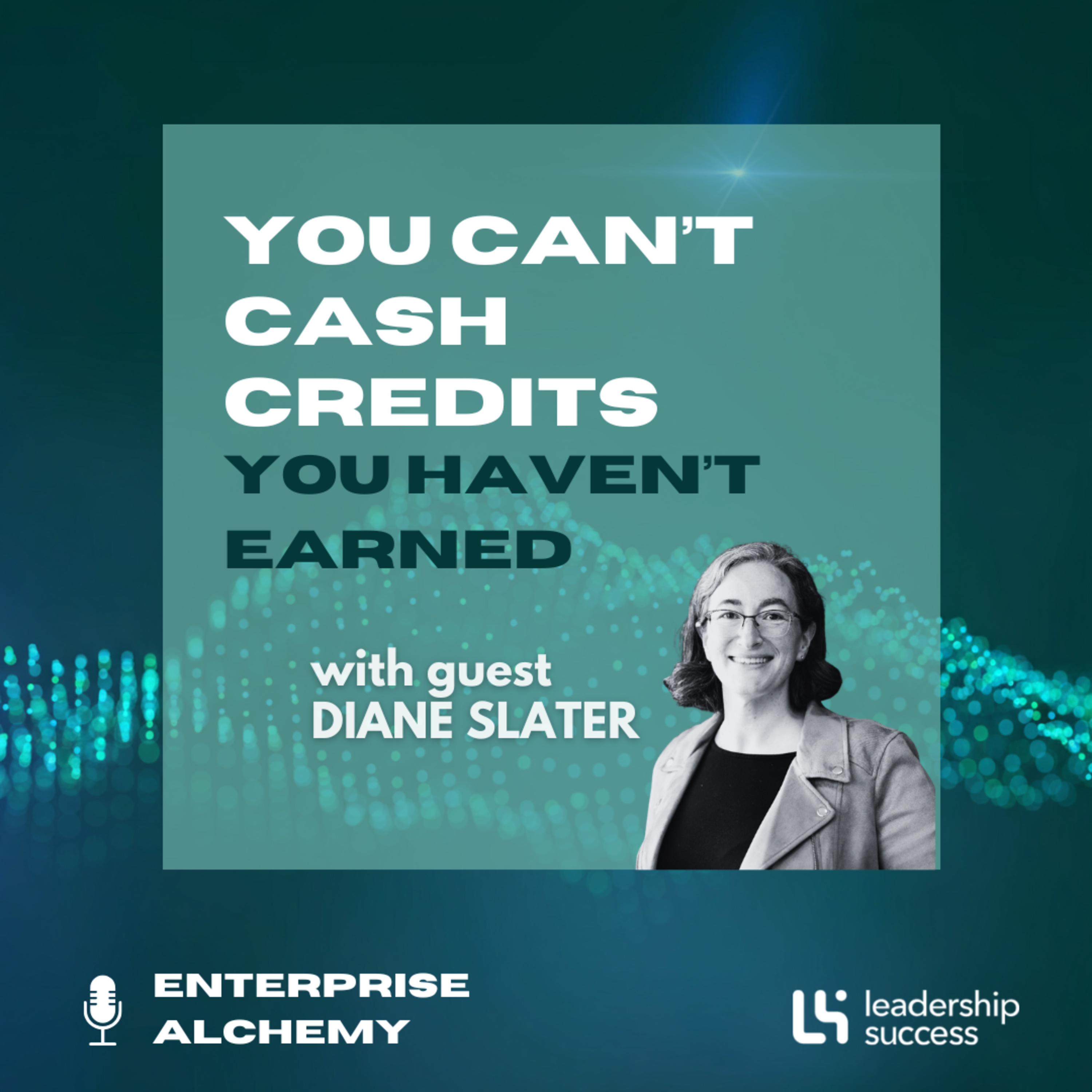 You Can’t Cash Credits You Haven’t Earned with Diane Slater, Chief Human Resources Officer episode artwork