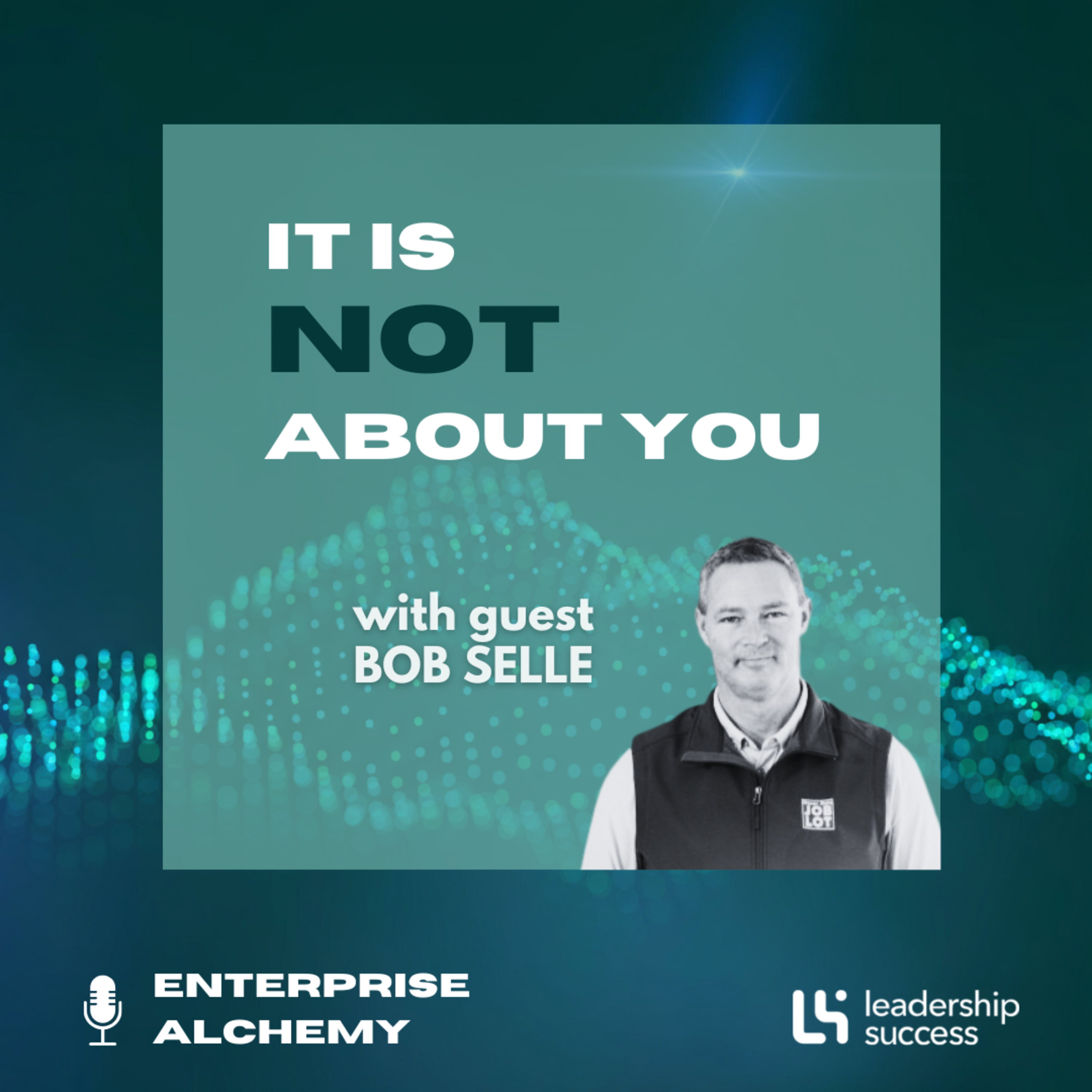 It Is NOT About You with Bob Selle, Vice President, Head of People and Risk episode artwork