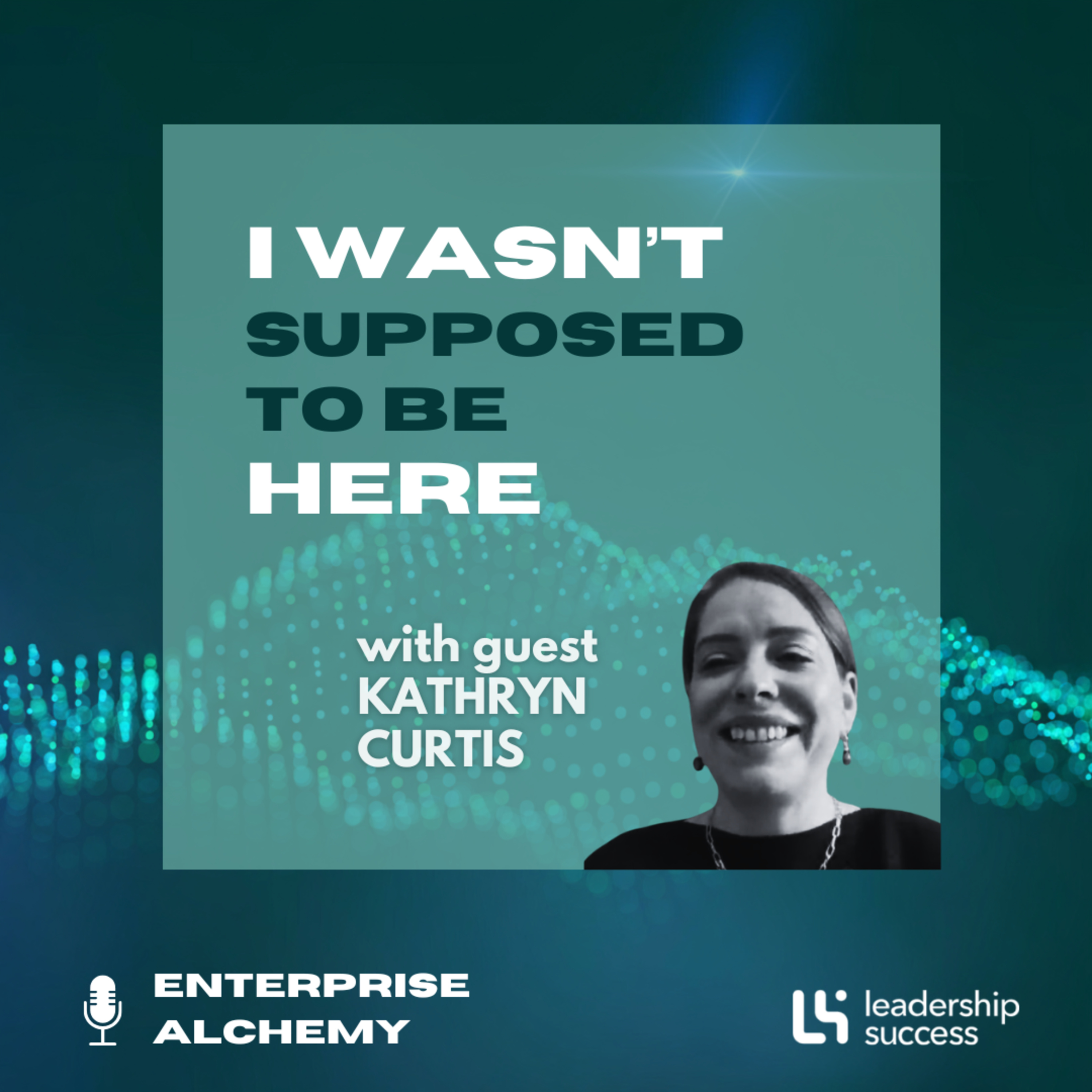 I Wasn’t Supposed to Be Here with Kathryn Curtis, Chief People Officer episode artwork