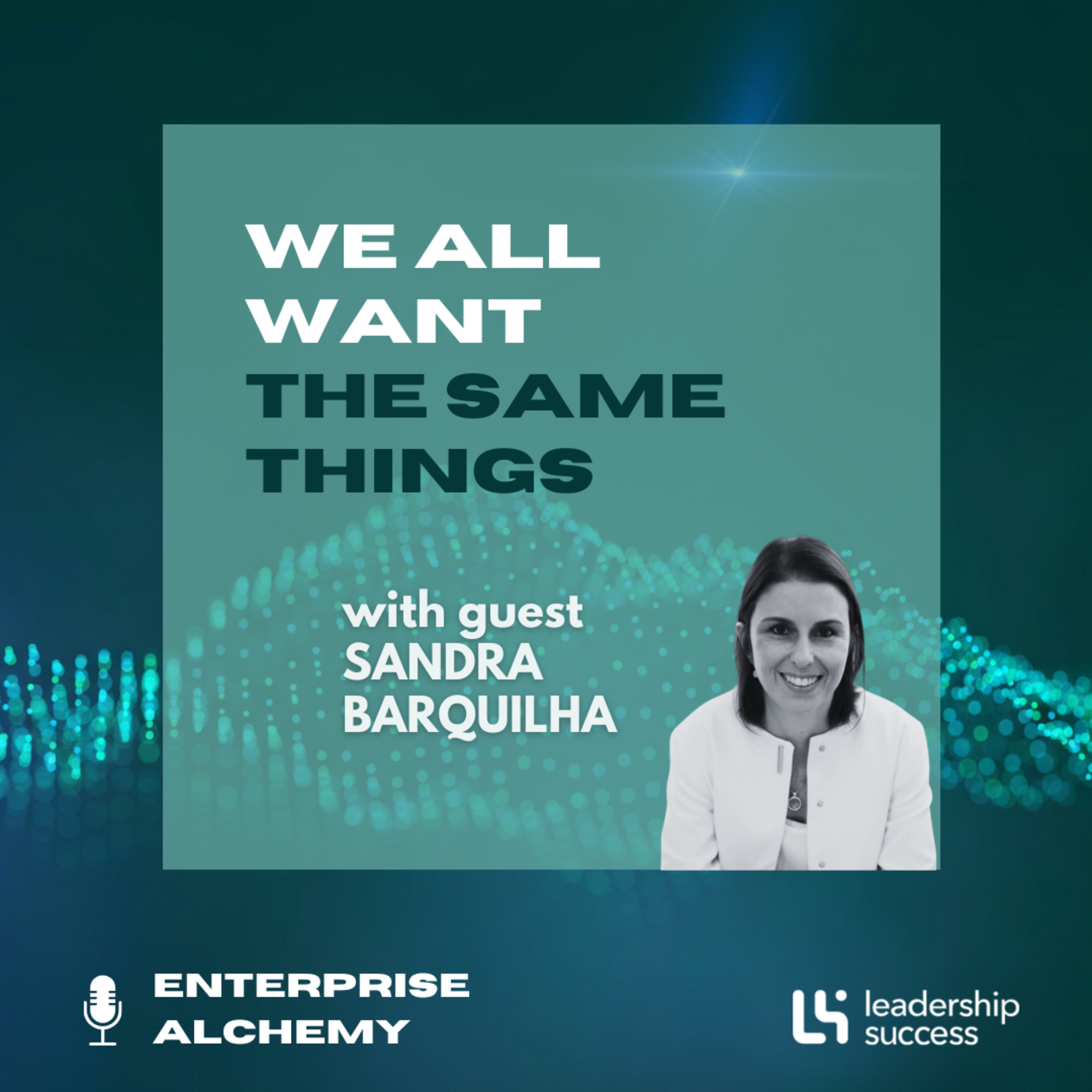 We All Want The Same Things with Sandra Barquilha, Senior Global Human Resources Director episode artwork