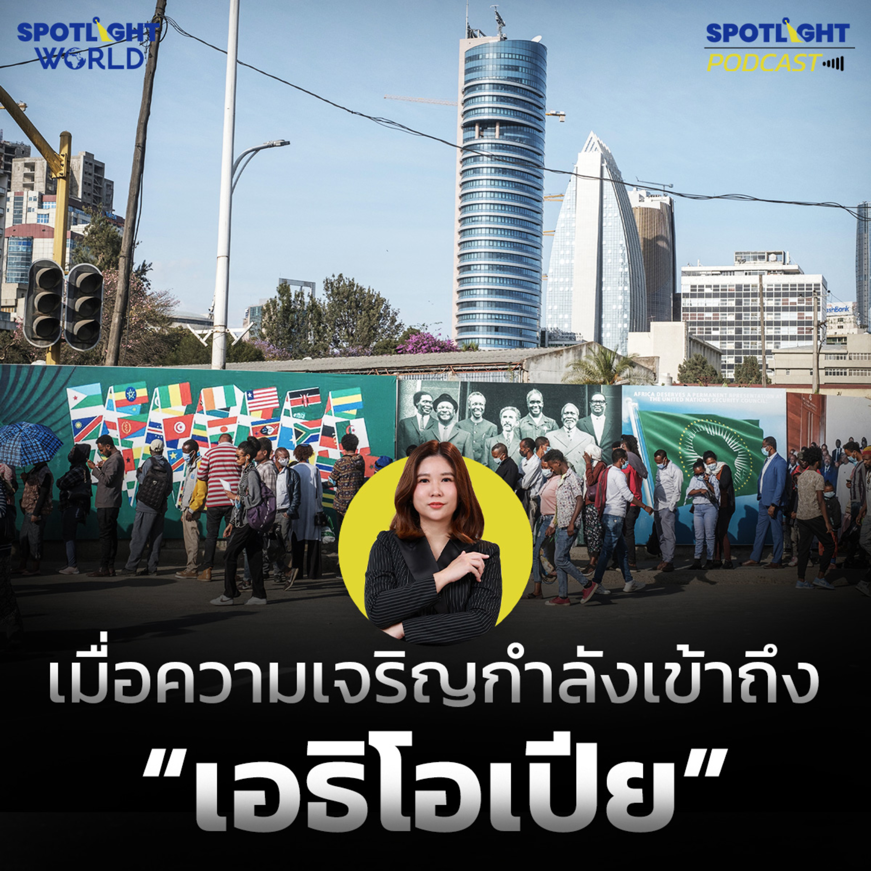 Podcast SPOTLIGHT World EP. 70 : เมื่อความเจริญกำลังเข้าถึง “เอธิโอเปีย”
