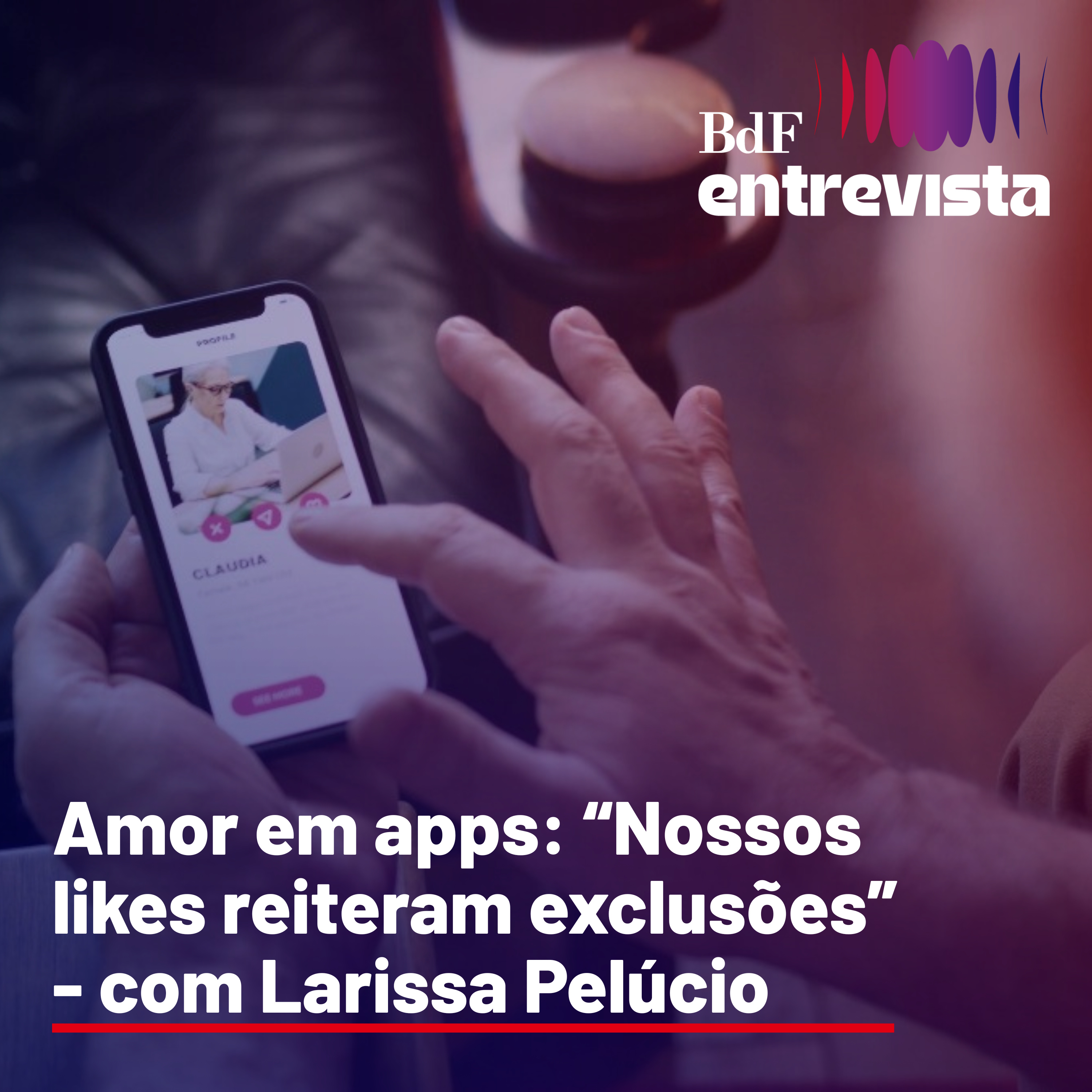 #281 - Amor em apps: “Nossos likes reiteram exclusões” - com Larissa Pelúcio episode artwork
