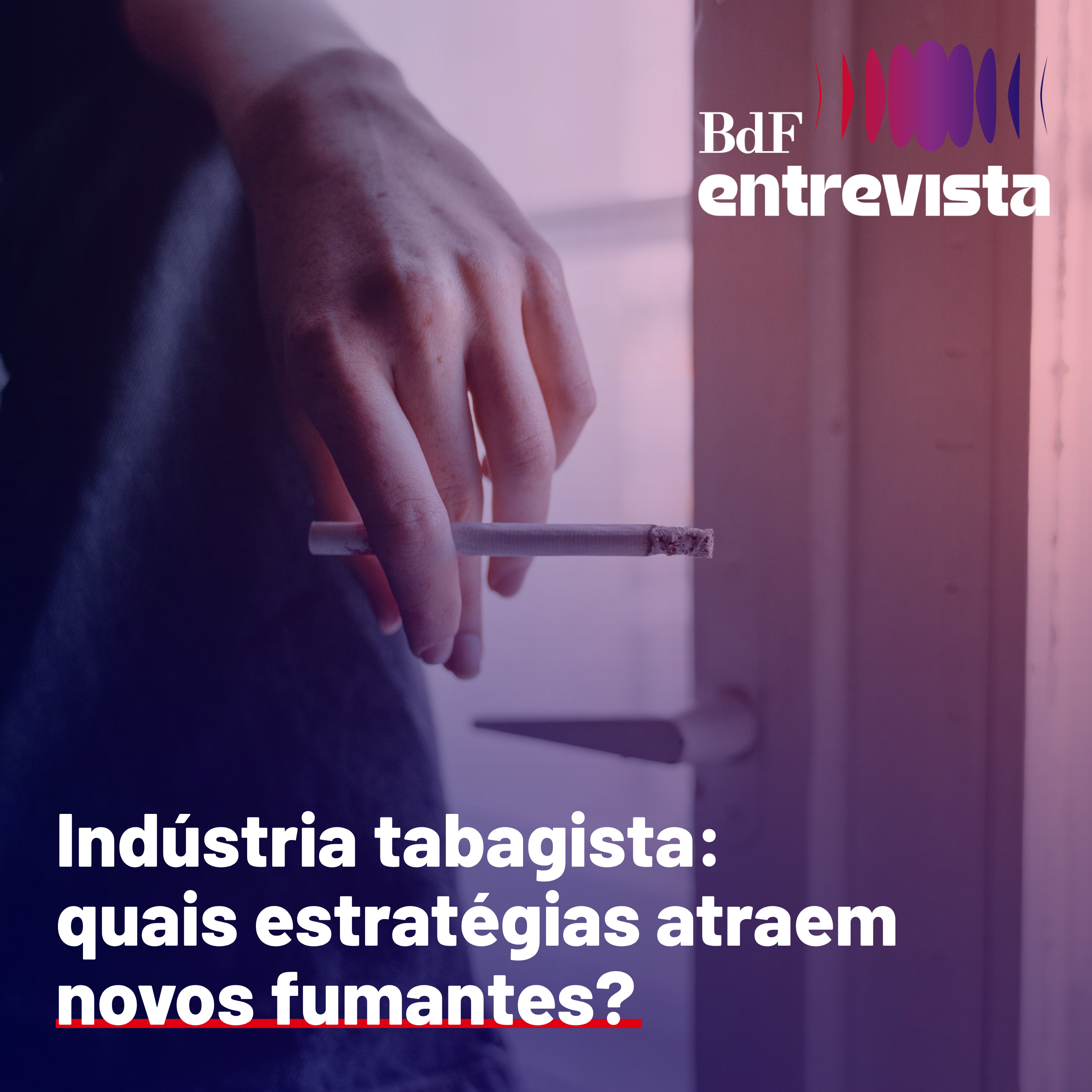 #525 - Indústria tabagista: quais estratégias atraem novos fumantes? | BdF Entrevista Mariana Pinho episode artwork