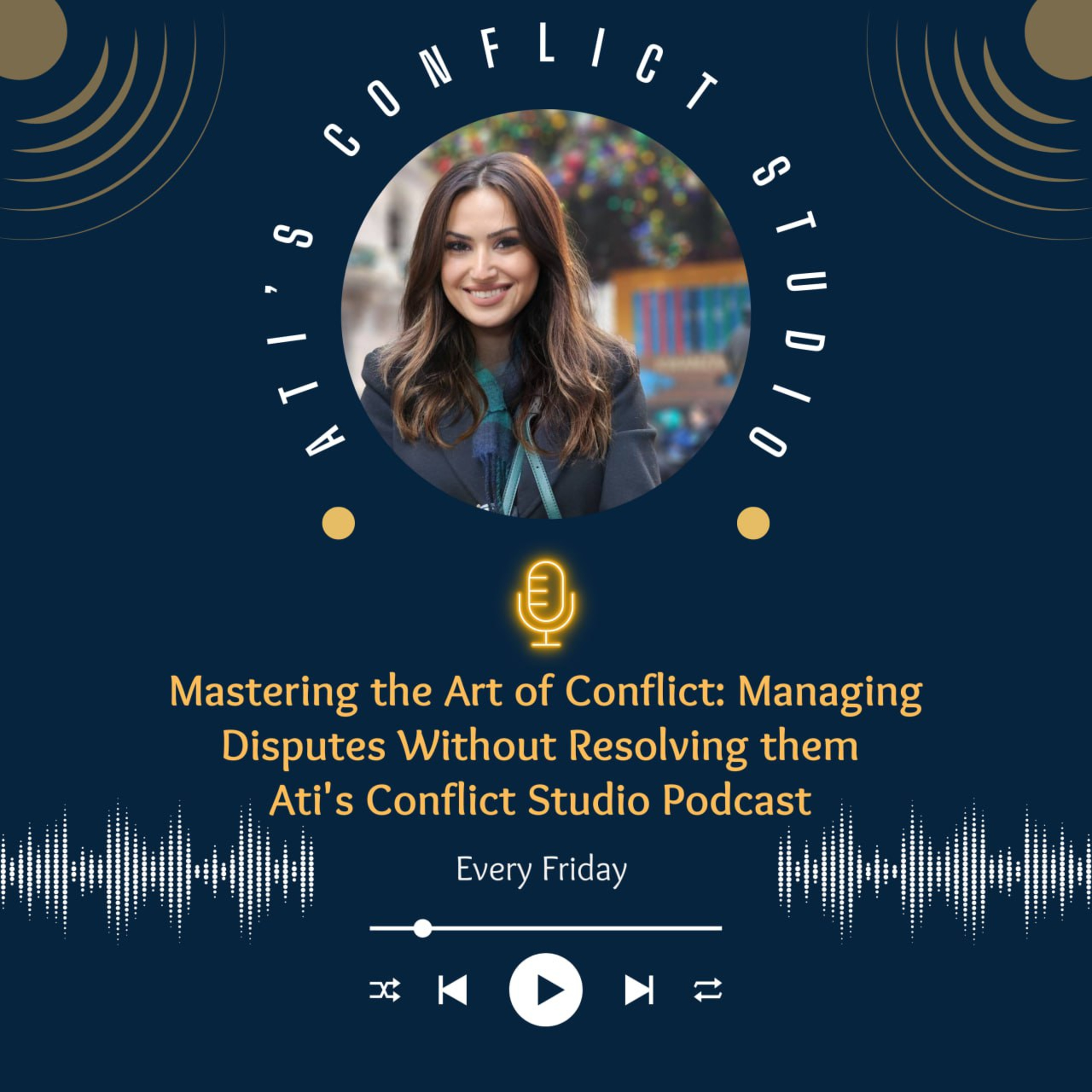 Mastering the Art of Conflict: Managing Disputes Without Resolving them | Ati's Conflict Studio Podcast