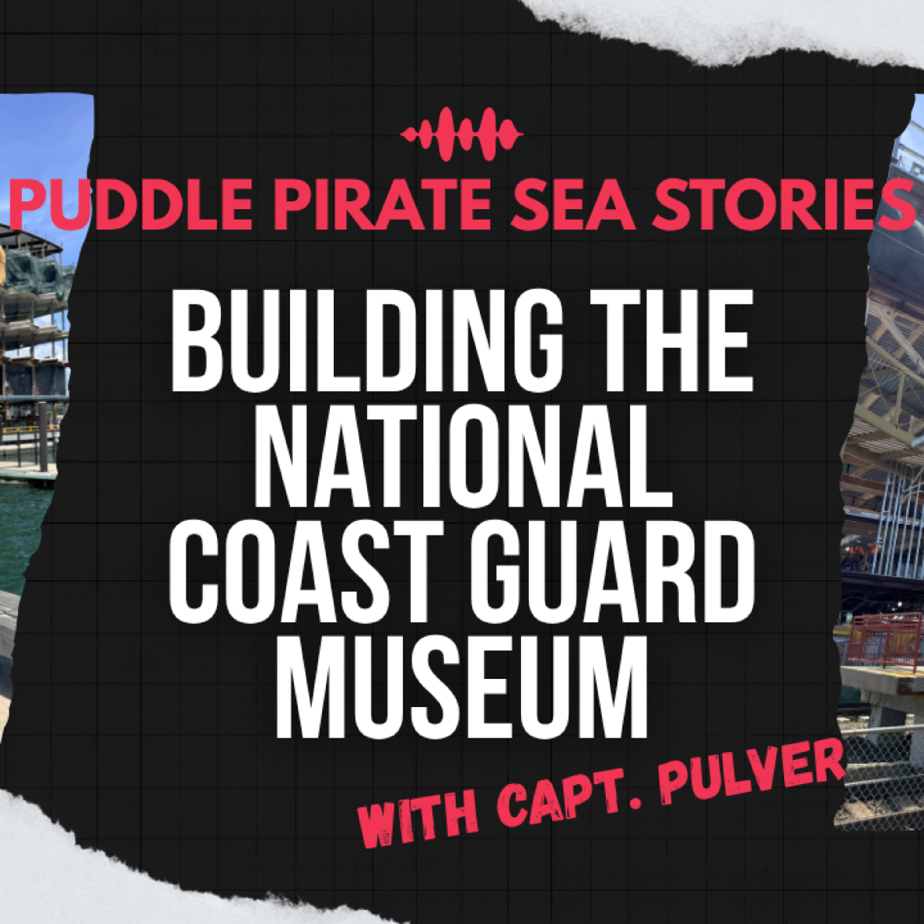 Building the National Coast Guard Museum: A Conversation with Capt. Wes Pulver episode artwork
