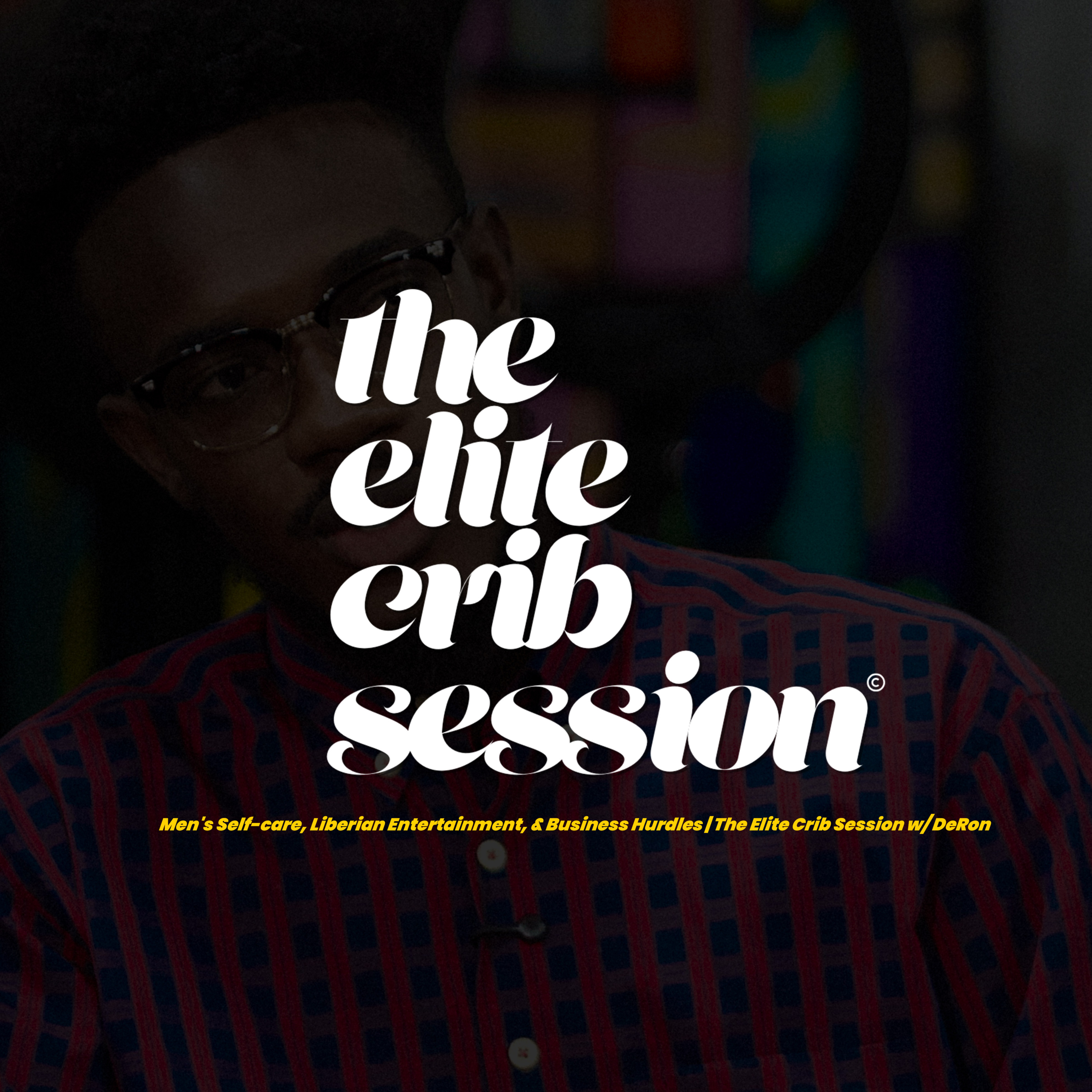 Men's Self-care, Liberian Entertainment, & Business Hurdles | The Elite Crib Session w/ DeRon episode artwork