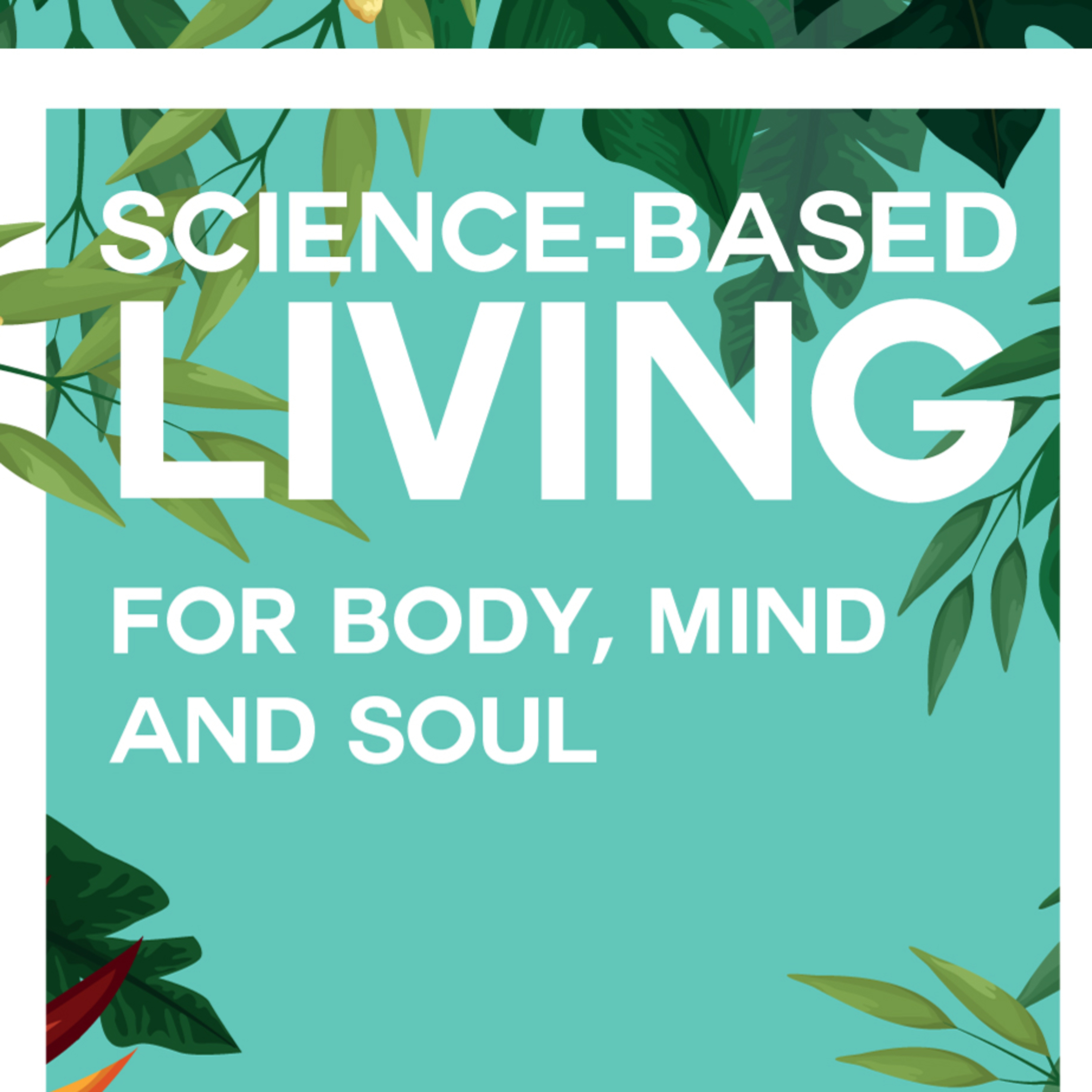 Science-Based Living – How to Optimize Your Body, Mind, and Soul for Success episode artwork