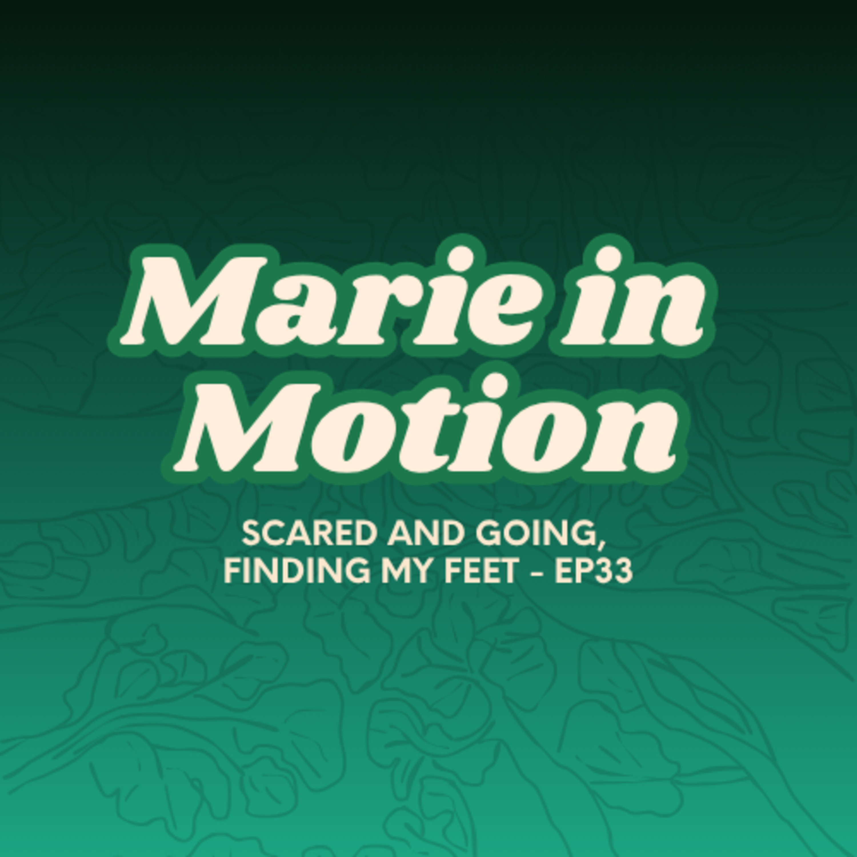 Scared and Going, Finding my feet – ep33