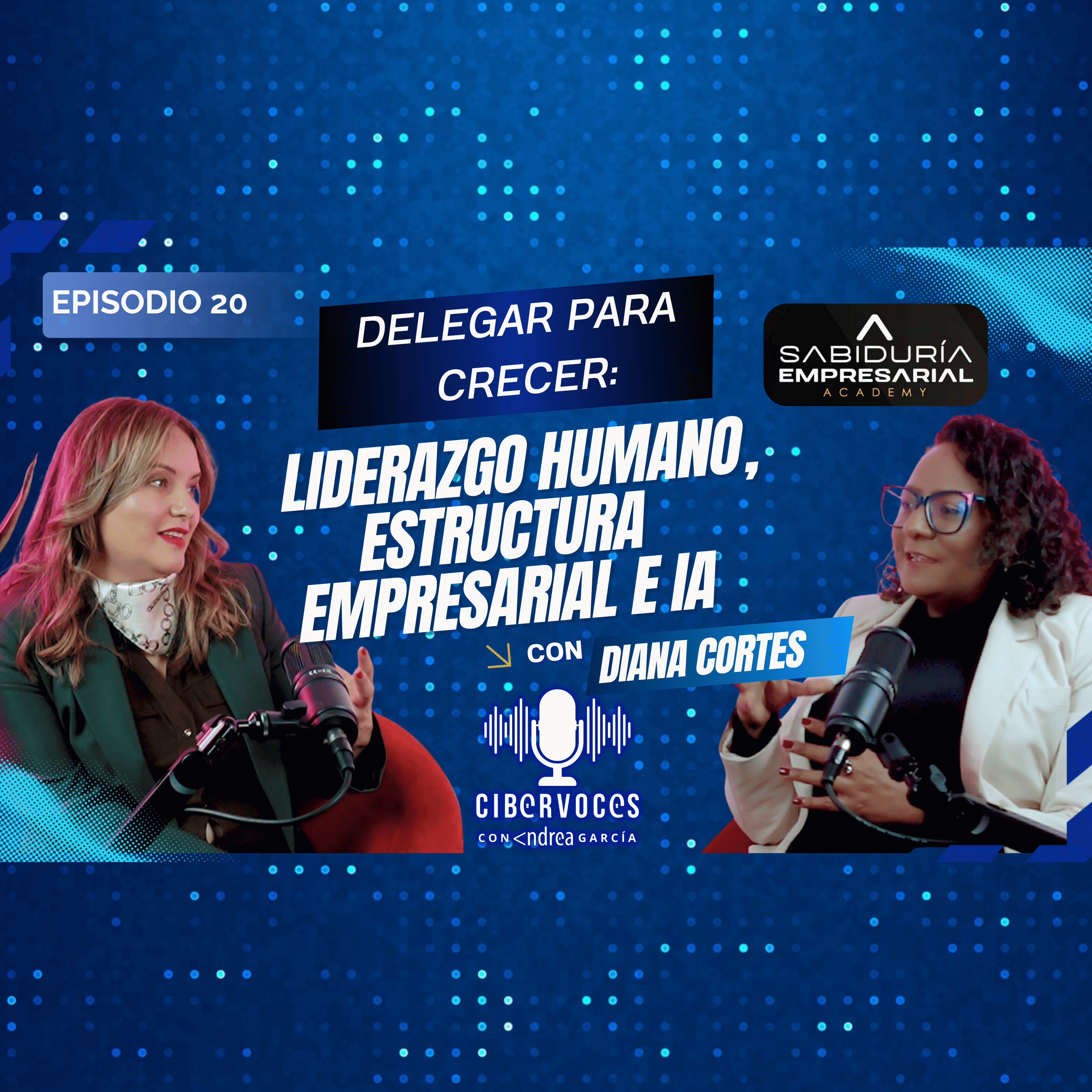 Delegar para Crecer: Liderazgo, Estructura Empresarial e IA - Cibervoces Video Podcast con Andrea Garcia . Invitada Diana Cortes  episode artwork