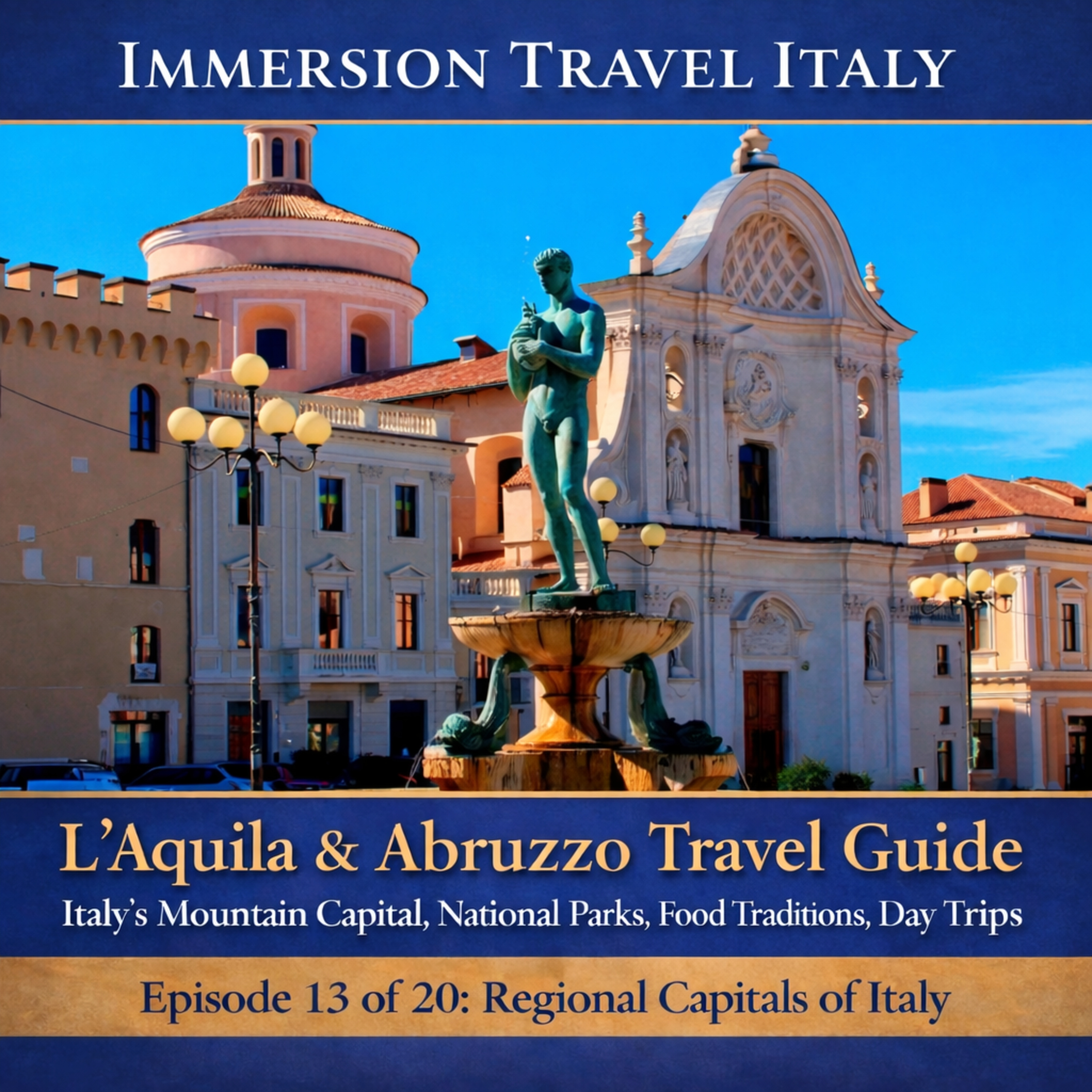 L'Aquila & Abruzzo Travel Guide: Italy's Mountain Capital, National Park, Food Traditions, Day Trips to Sulmona, Pescara and Beyond. Episode 13 of 20 Regional Capitals of Italy Series episode artwork