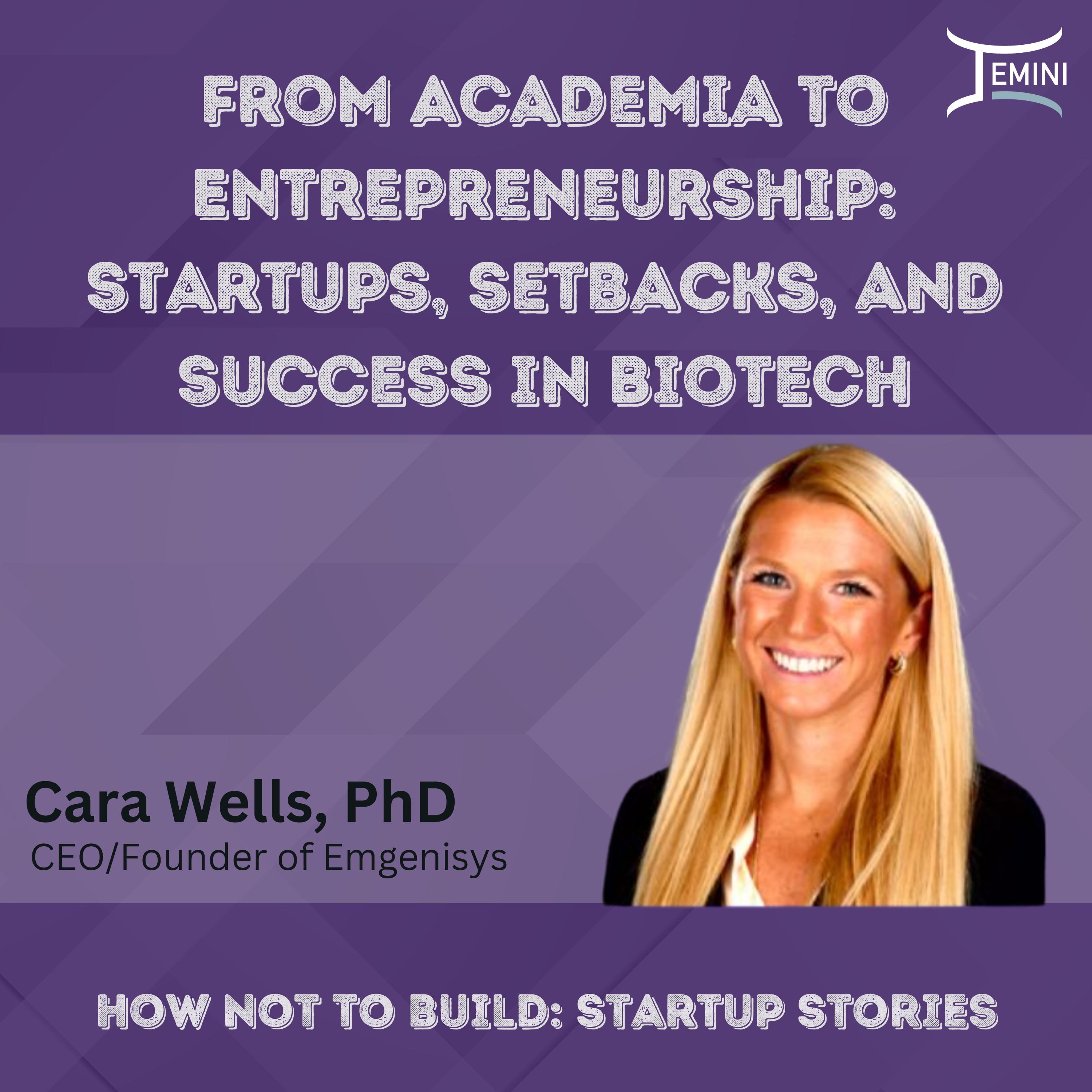 From Academia to Entrepreneurship: Startups, Setbacks, and Success in Biotech w/ Cara Wells from Emgenisys
