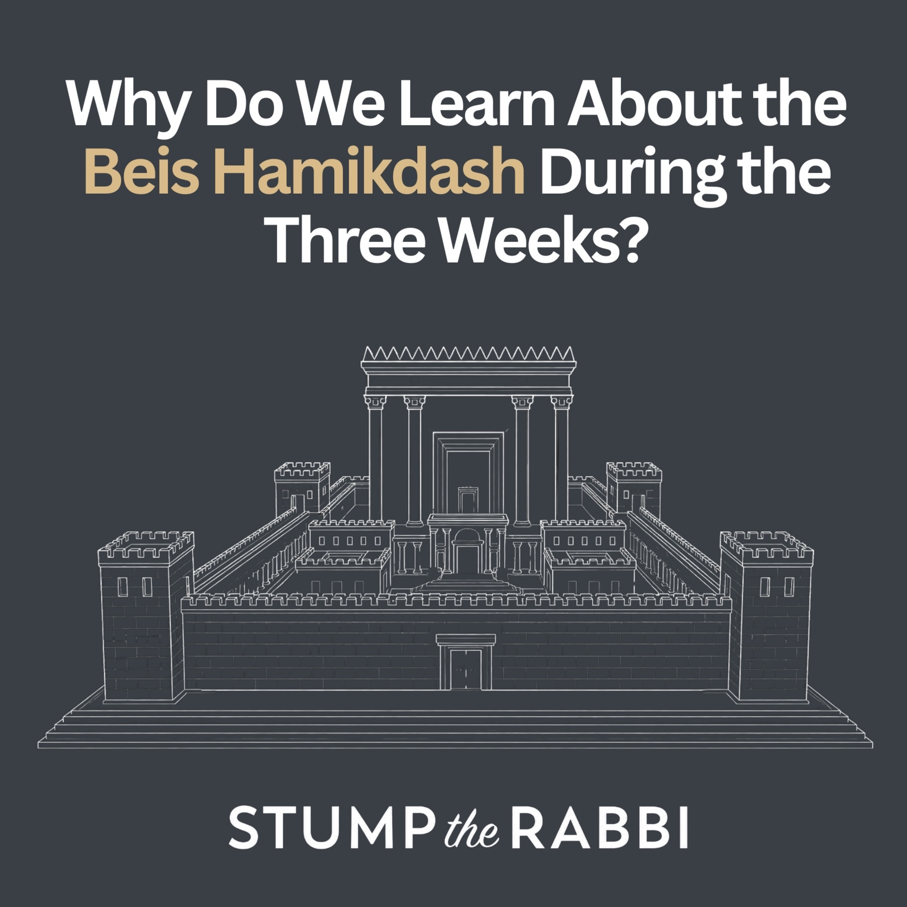 Why Do We Learn About the Beis Hamikdash During the Three Weeks? episode artwork