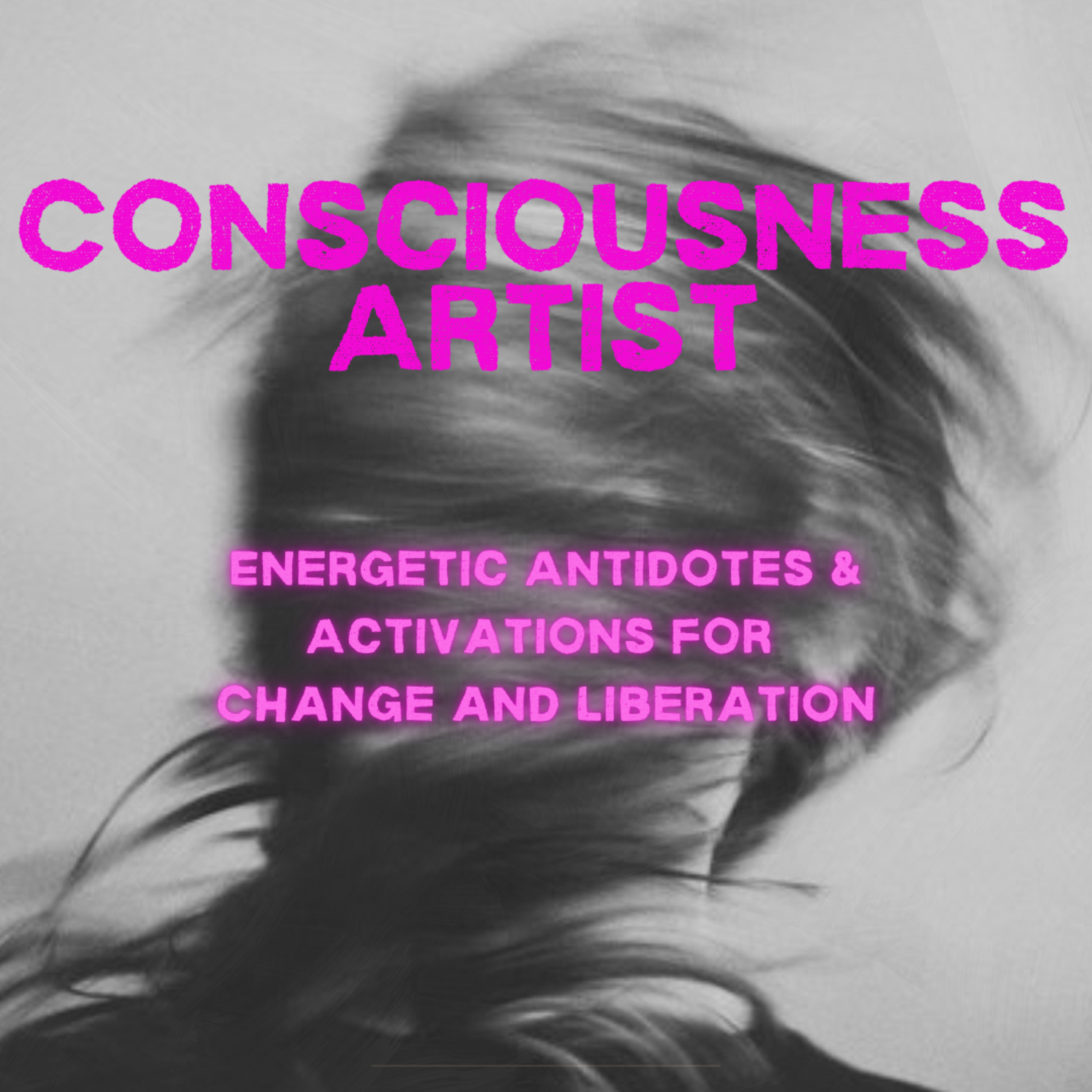 Consciousness Artist: Energetic Antidotes & Activations for Change and Liberation
