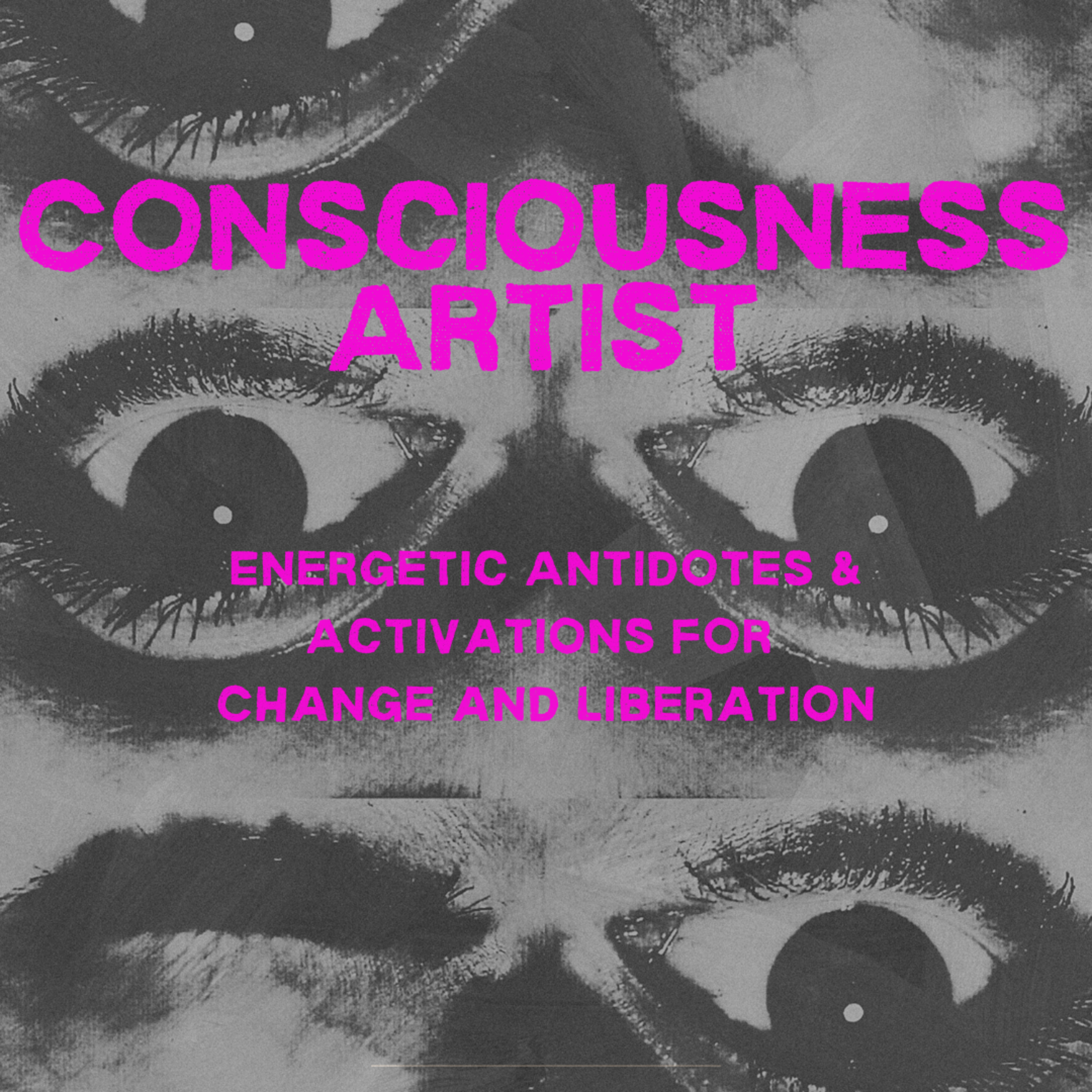 Consciousness Artist: Energetic Antidotes & Activations for Change and Liberation