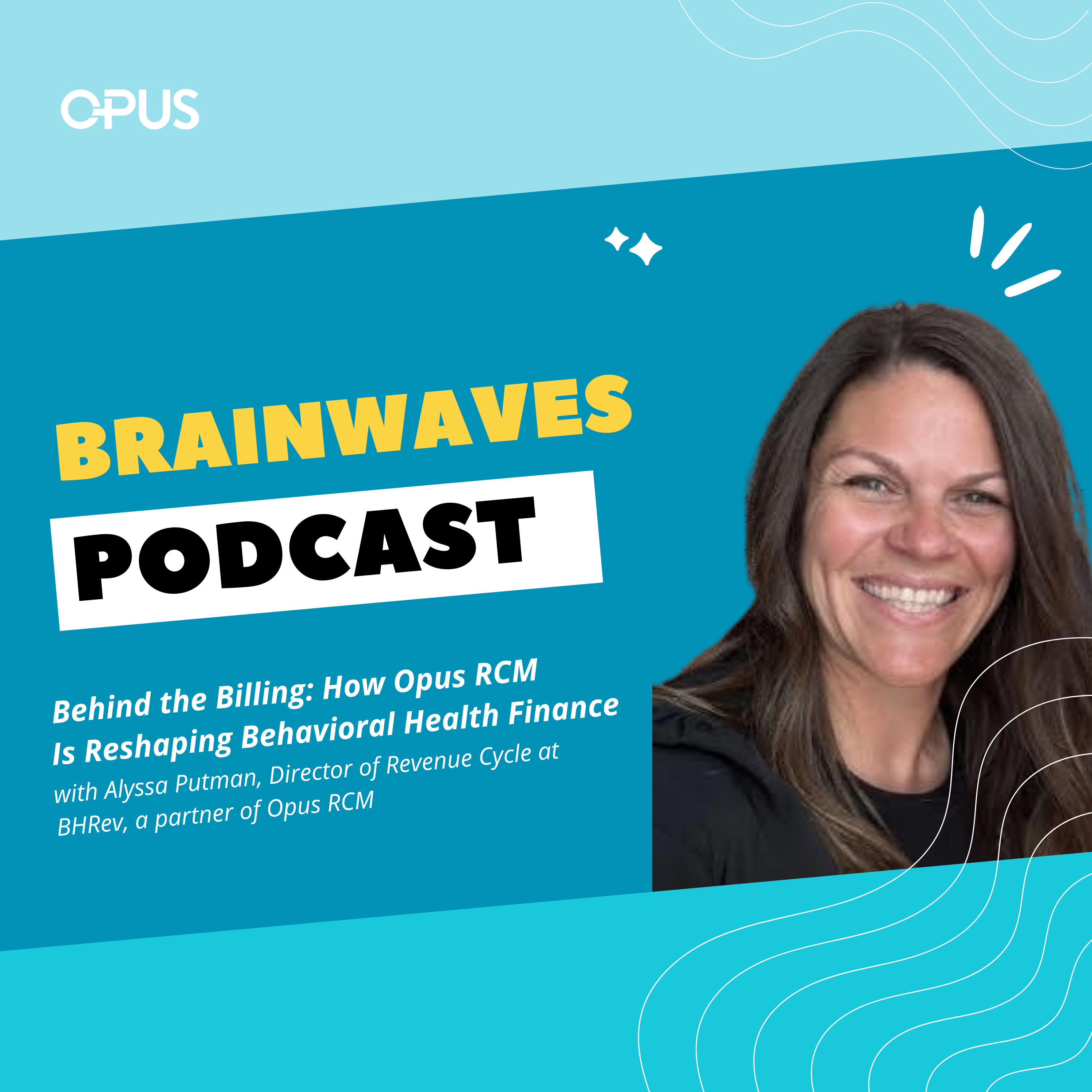 Behind the Billing: How Opus RCM Is Reshaping Behavioral Health Finance | With Alyssa Putman, Director of Revenue Cycle at BHRev, a partner of Opus RCM