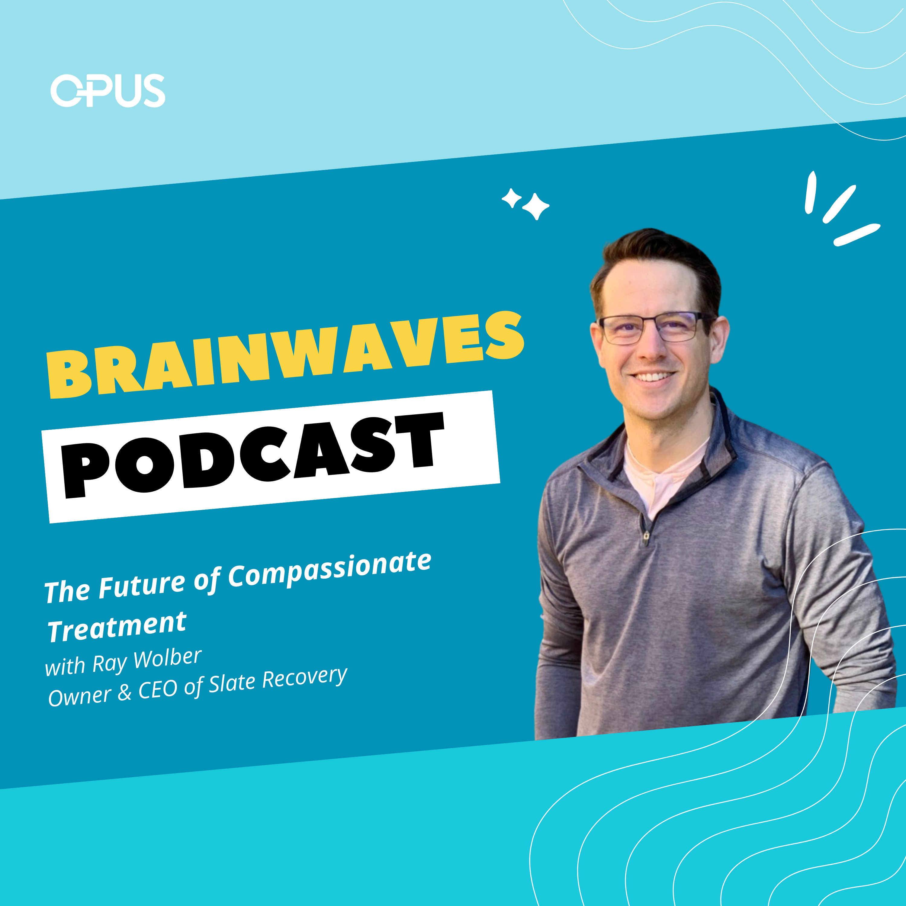 The Future of Compassionate Treatment | With Ray Wolber, Owner & CEO of Slate Recovery