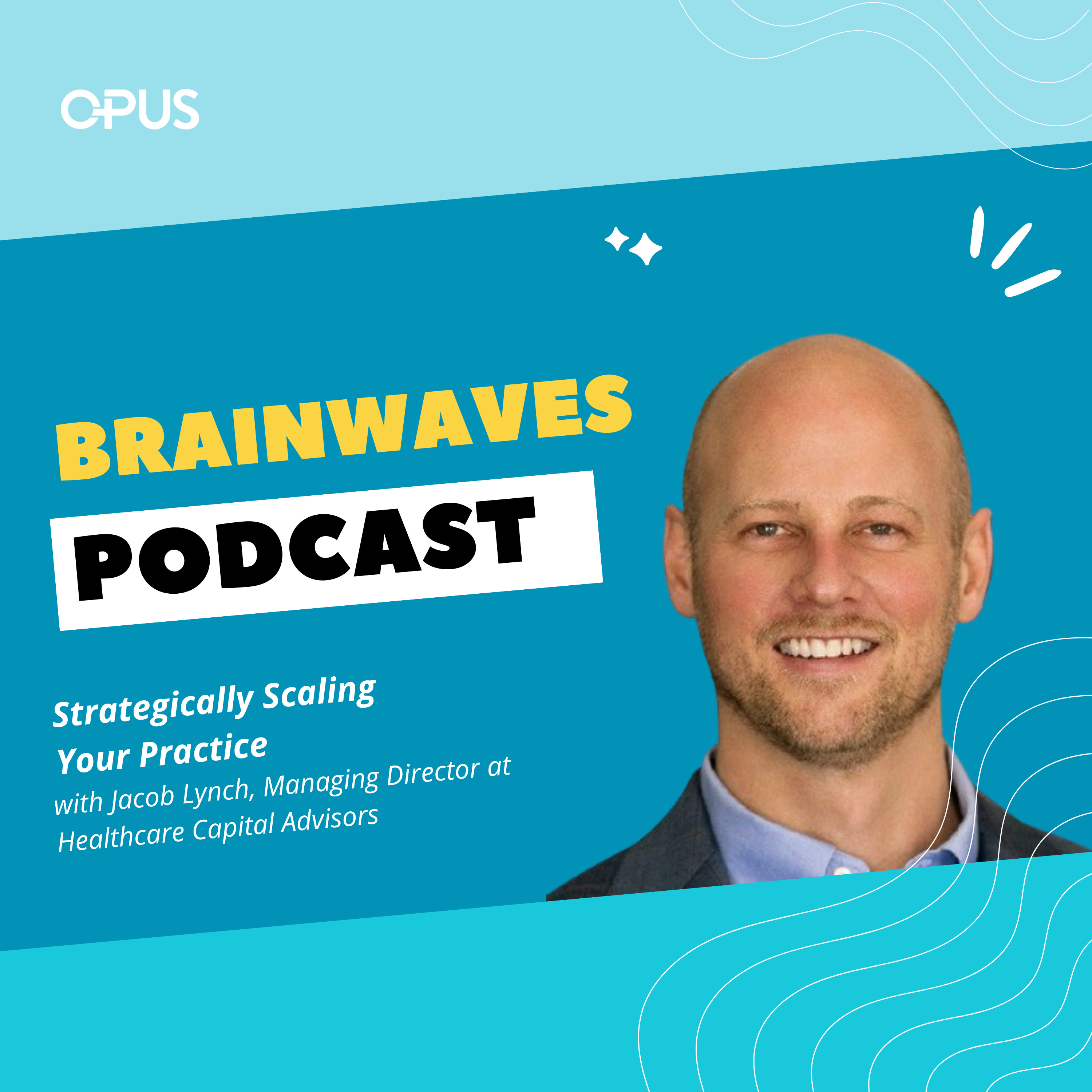 Strategically Scaling Your Practice | With Jacob Lynch, Managing Director at Healthcare Capital Advisors