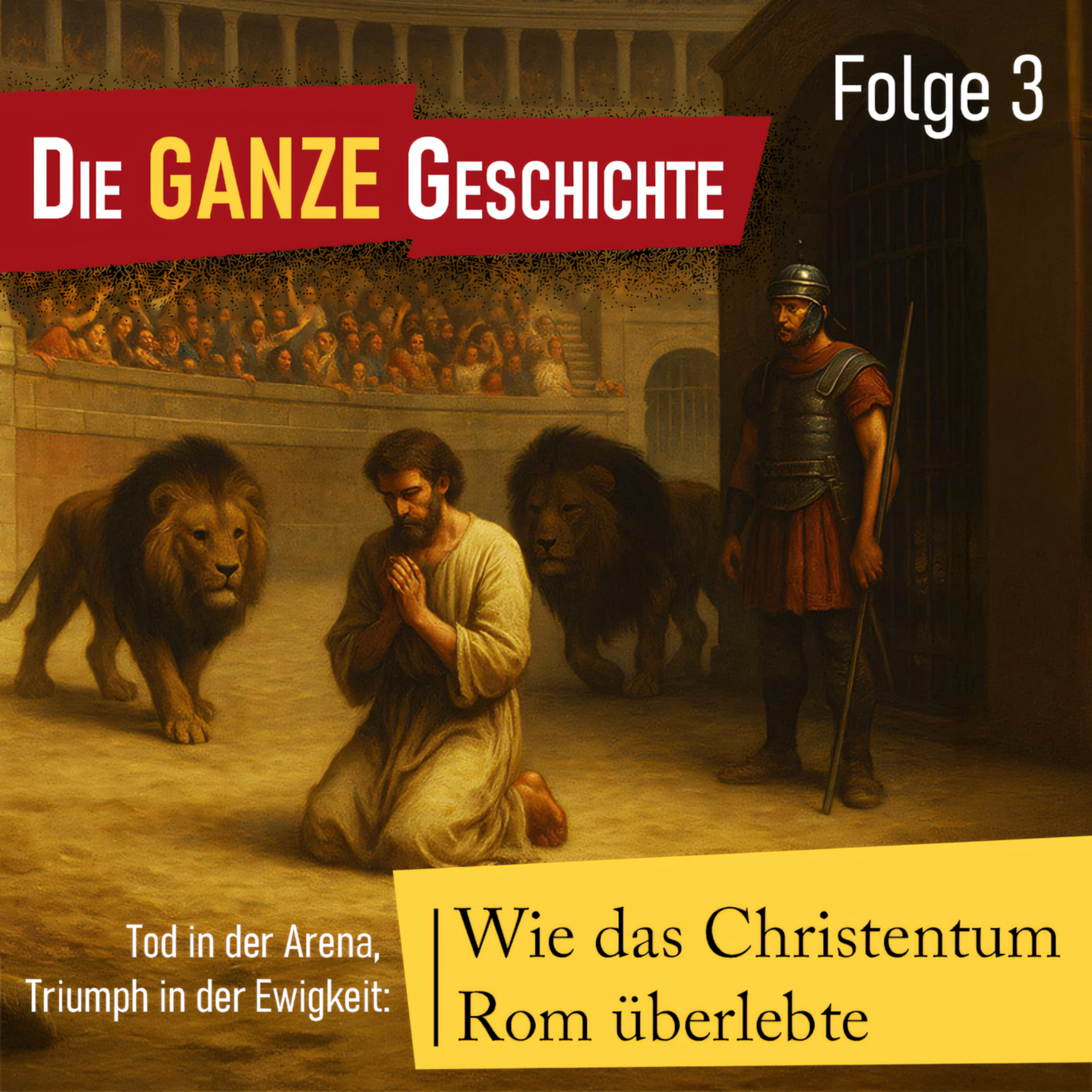 Die ganze Geschichte (3): Tod in der Arena, Triumph in der Ewigkeit: Wie das Christentum Rom überlebte episode artwork