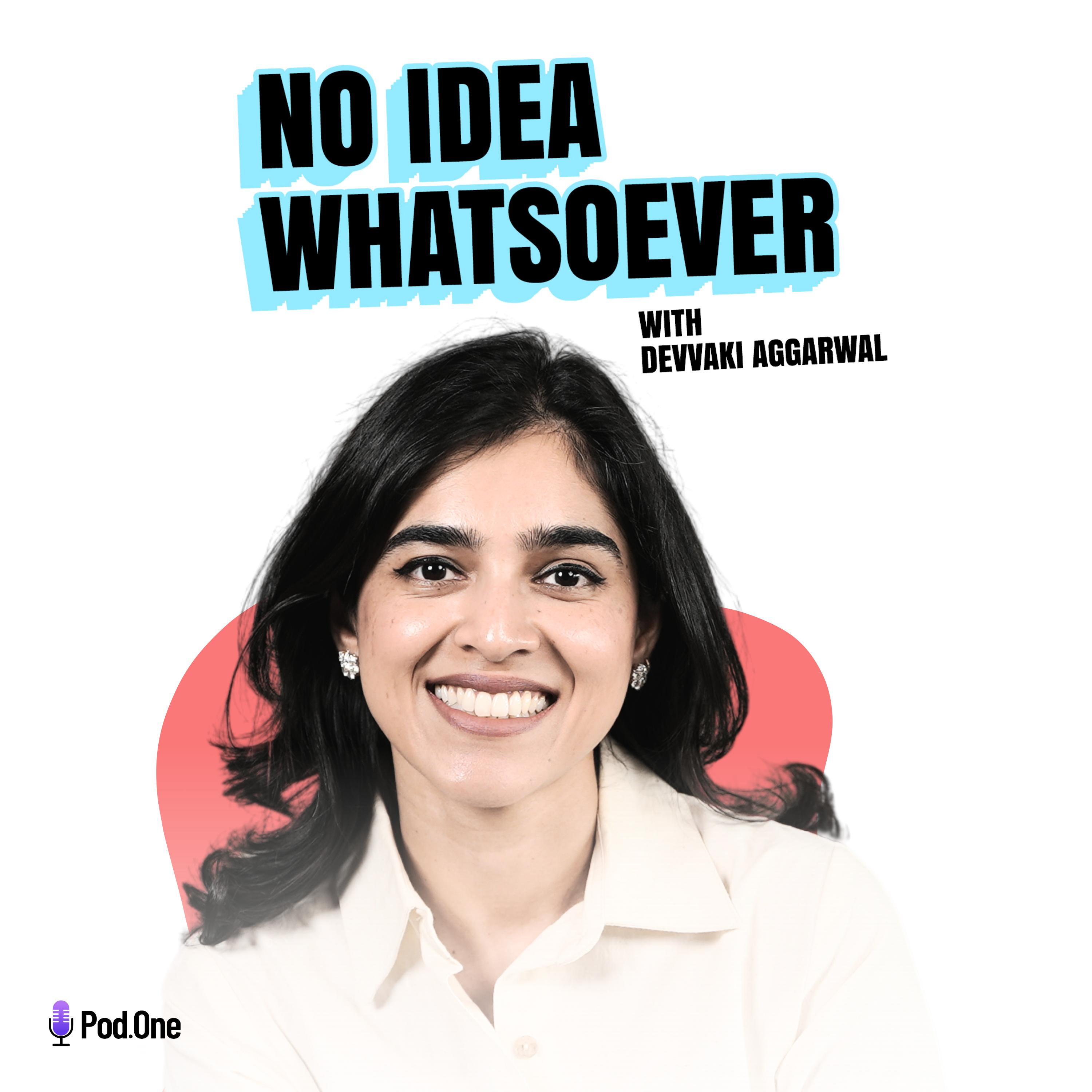 No Idea Whatsoever with Devvaki Aggarwal