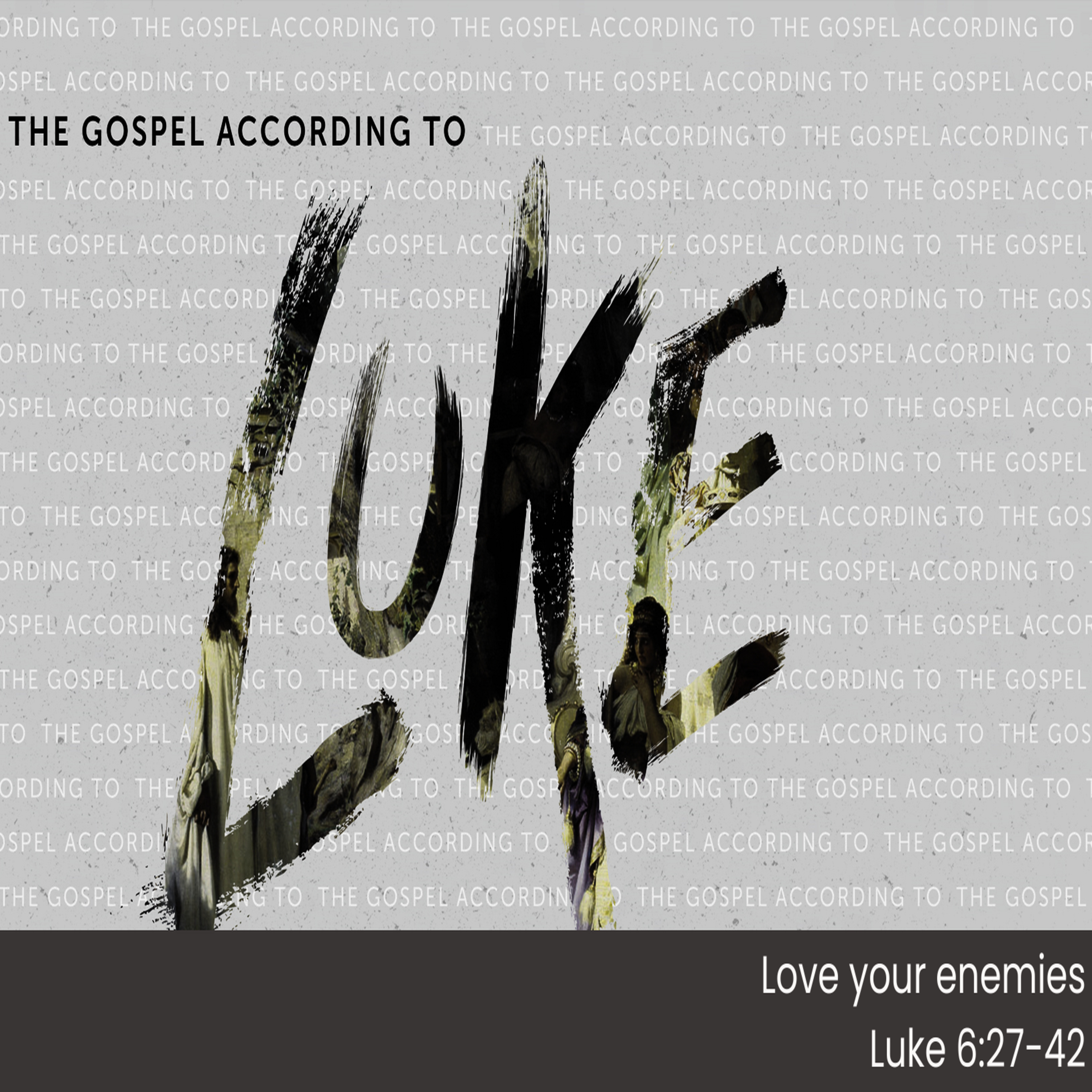 THE GOSPEL ACCORDING TO LUKE - Pt 8: Love Your Enemy Luke 6:27-42 episode artwork