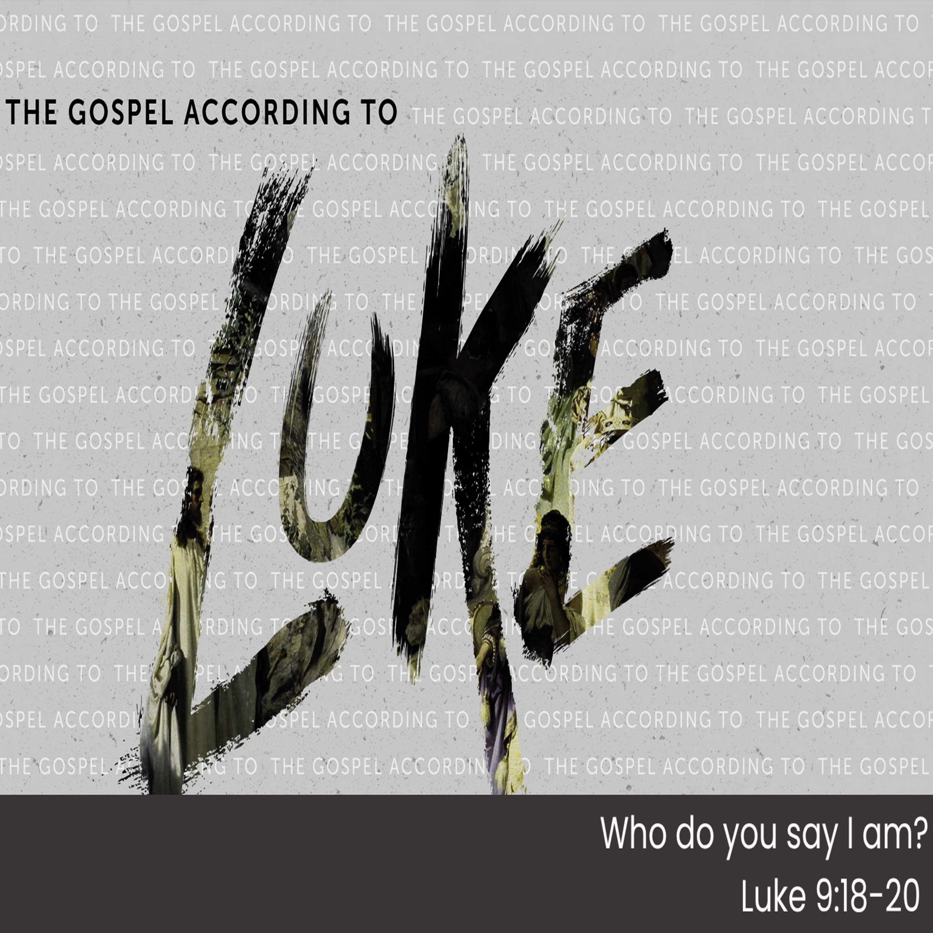 THE GOSPEL ACCORDING TO LUKE - Pt 17 - Who do you say I am - Luke 9.18-20 episode artwork