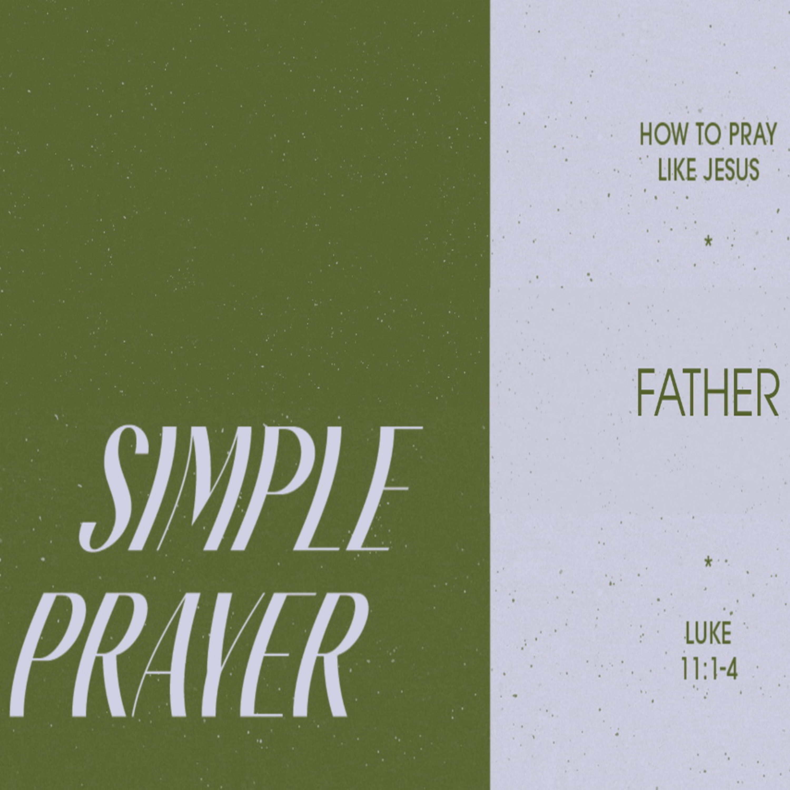 SIMPLE PRAYER Luke 11:1-4 Pt.1 - FATHER