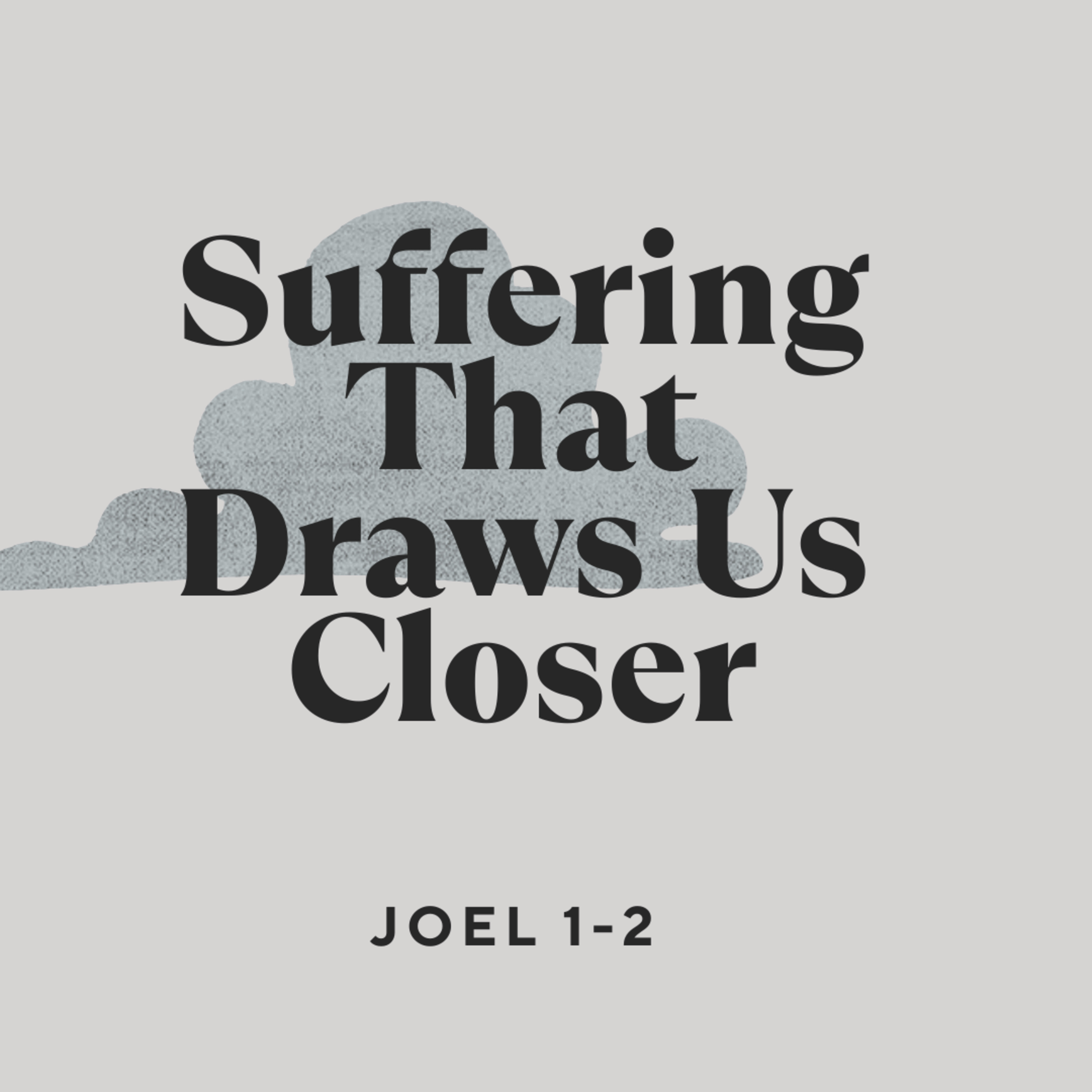 JOEL 1-2: SUFFERING THAT DRAWS US CLOSER