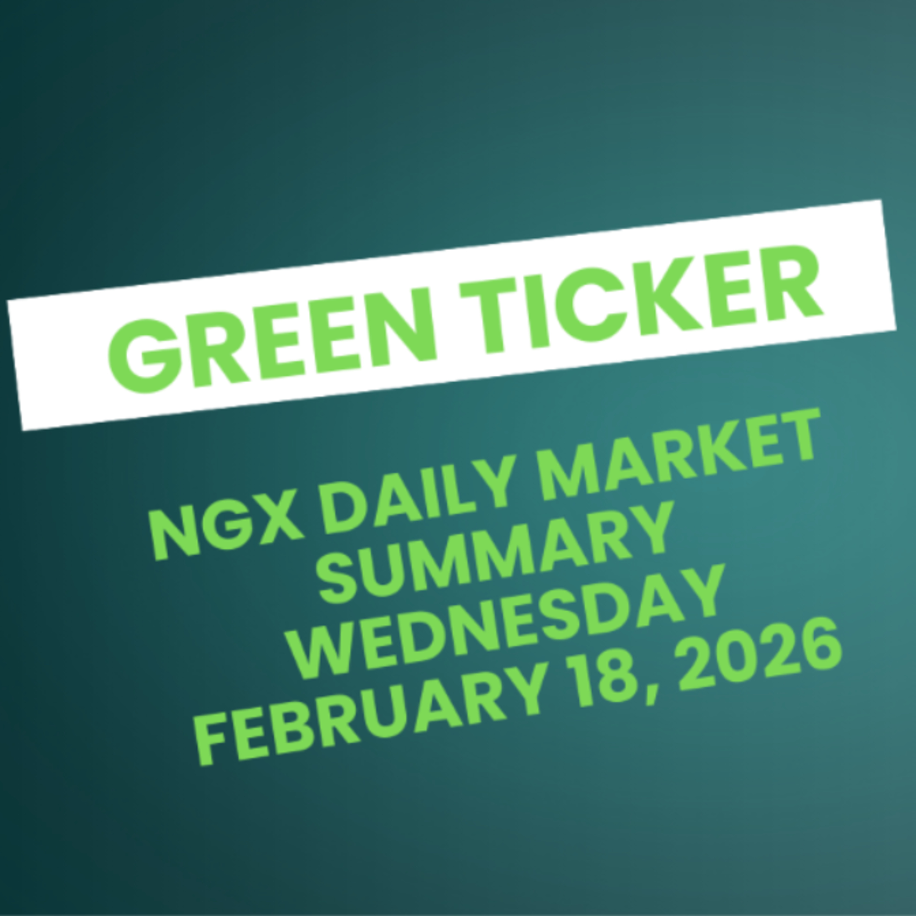 Greenticker NGX Daily Market Summary February 18, 2026 episode artwork