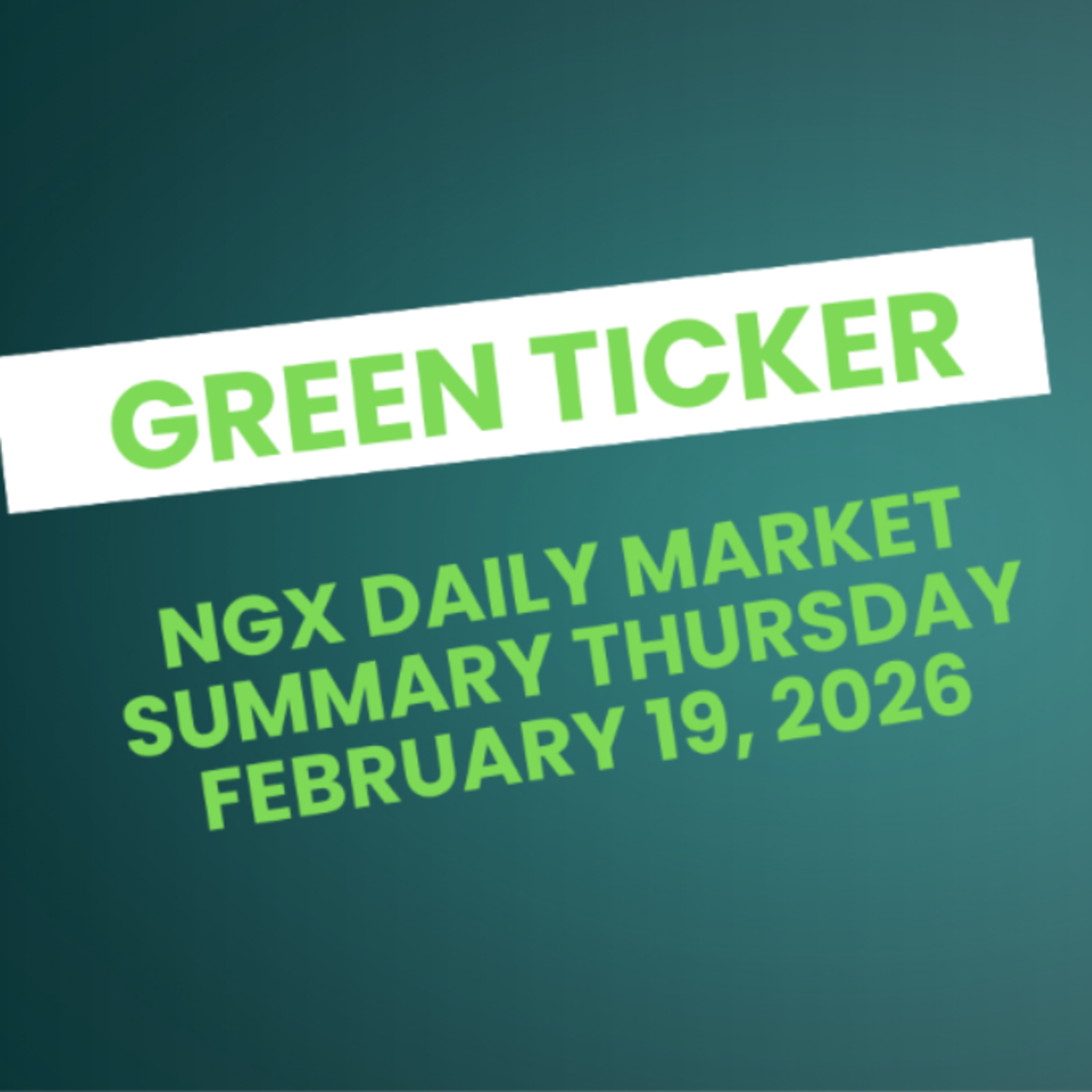 Greenticker NGX Daily Market Summary February 19, 2026 episode artwork