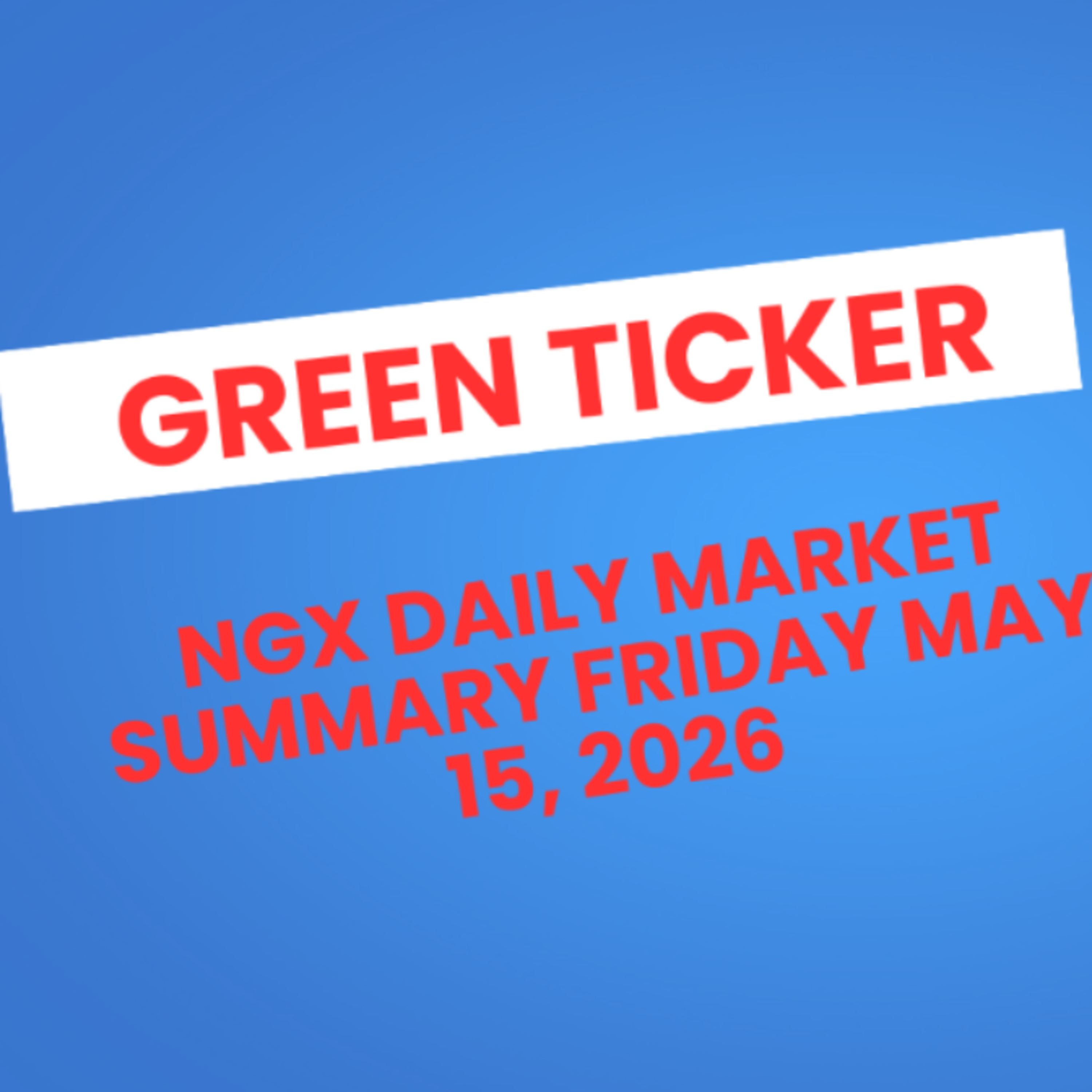 Greenticker NGX Daily Market Summary May 15, 2026 episode artwork