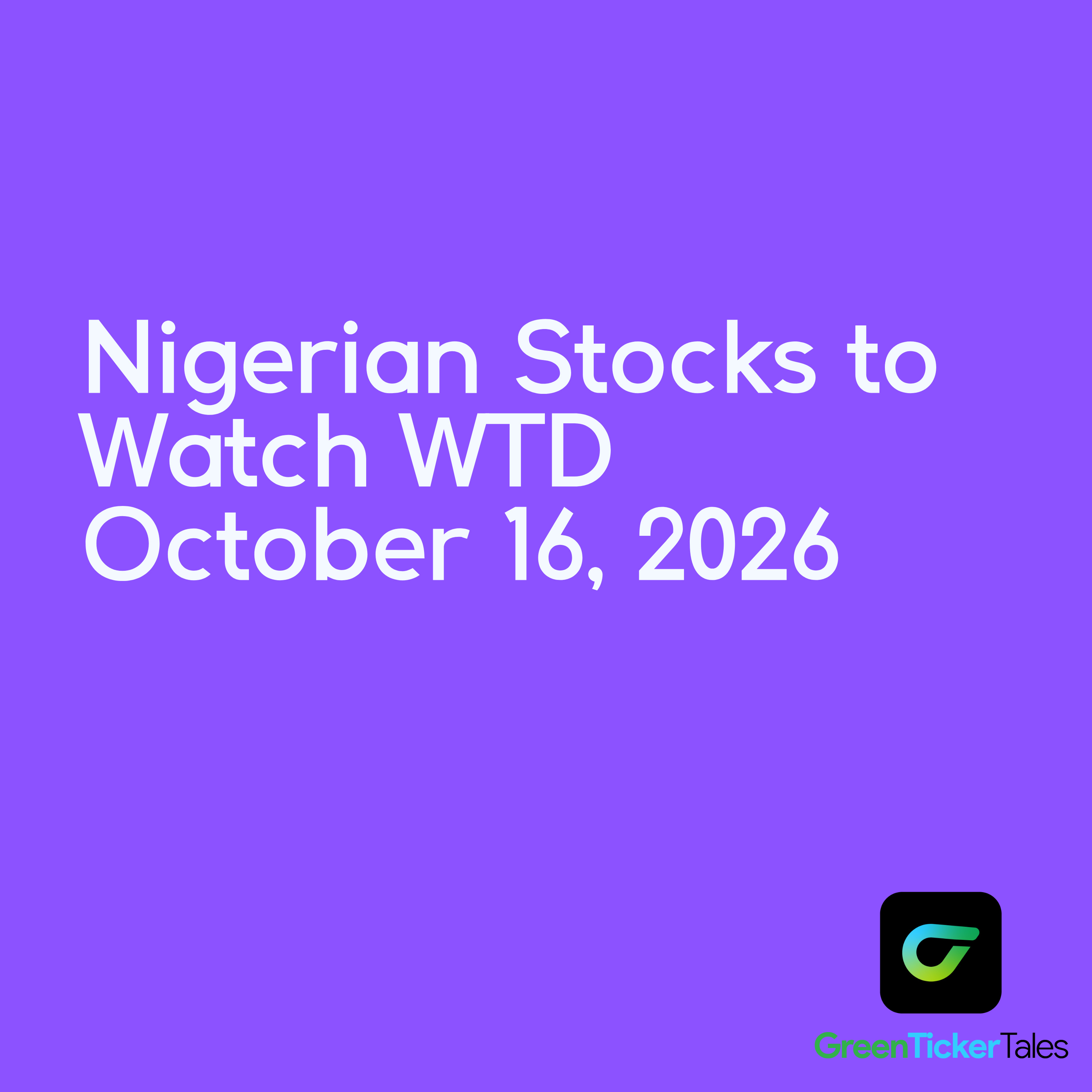 Nigerian stocks to watch WTD October 16, 2026