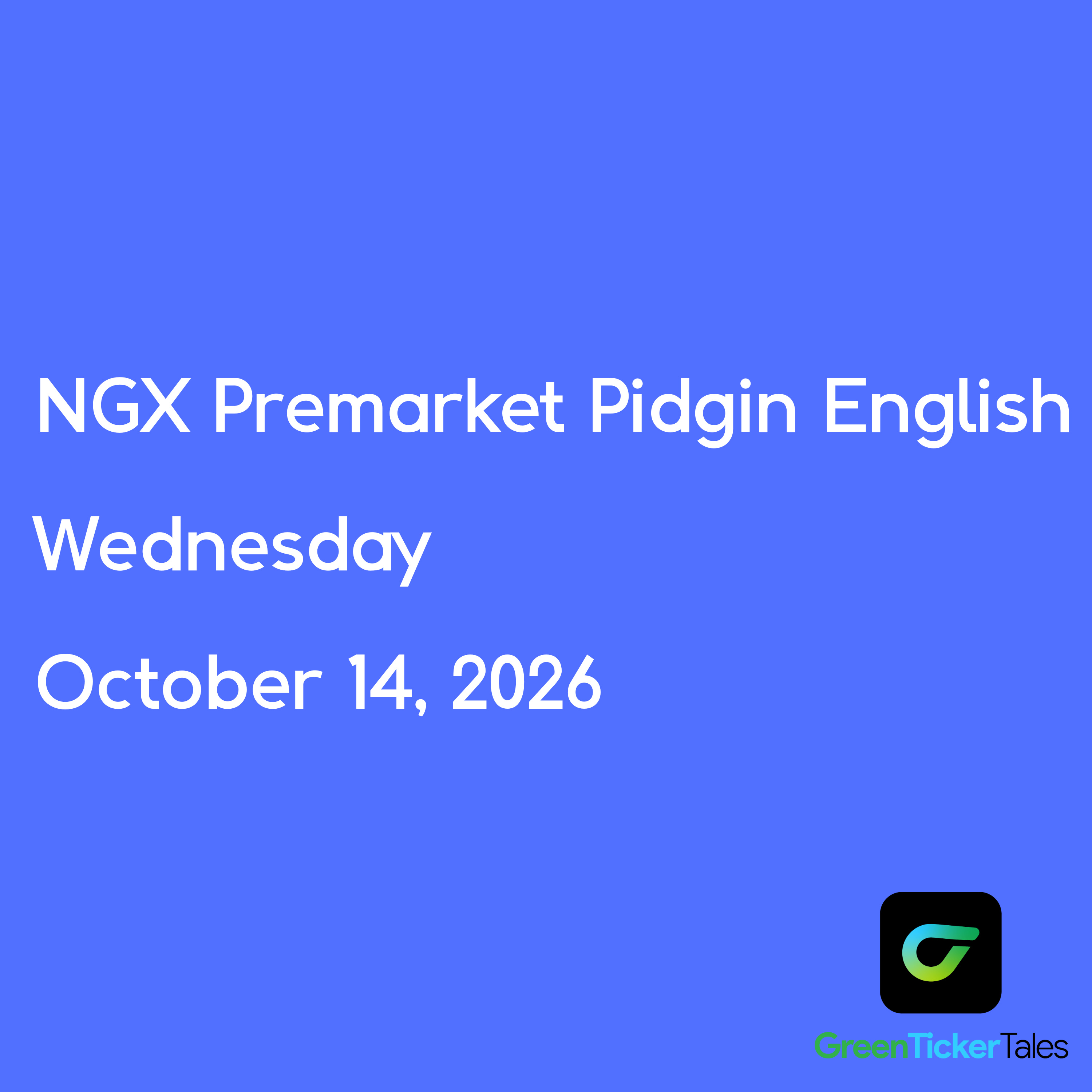 NGX Premarket Pidgin English Wednesday October 14, 2026