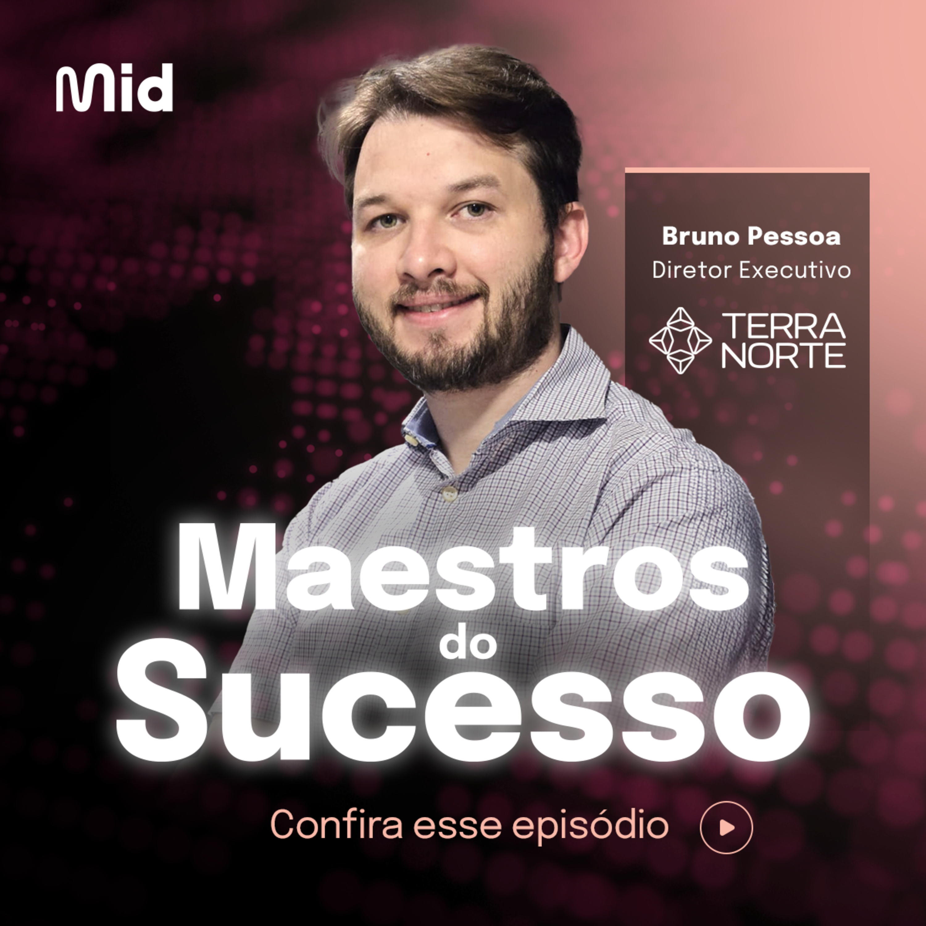 Mid | Maestros do Sucesso | Bruno Pessoa da Terra Norte (Ep. 06)