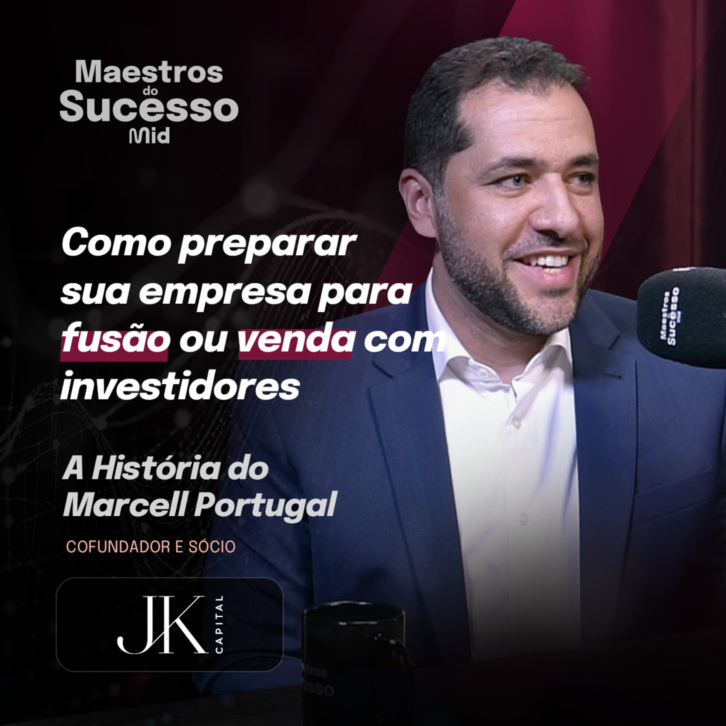 Do Planejamento à Negociação: Bastidores de um M&A Bem-Sucedido (JK Capital) | Maestros do Sucesso #25  episode artwork