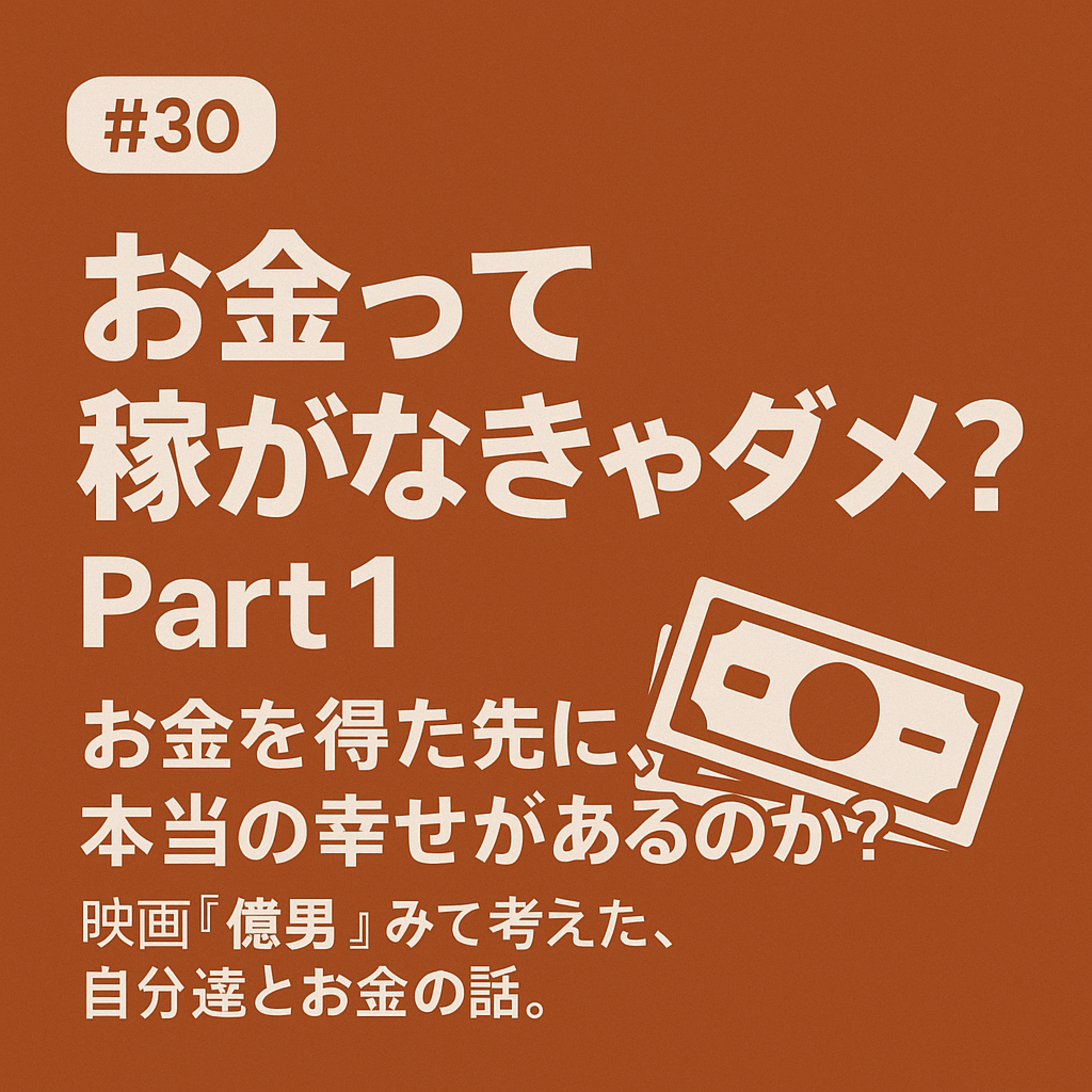 #30 【お金って稼がなきゃダメ? Part 1】お金を得た先に、本当の幸せがあるのか?映画『億男』みて考えた、自分達とお金の話。 episode artwork