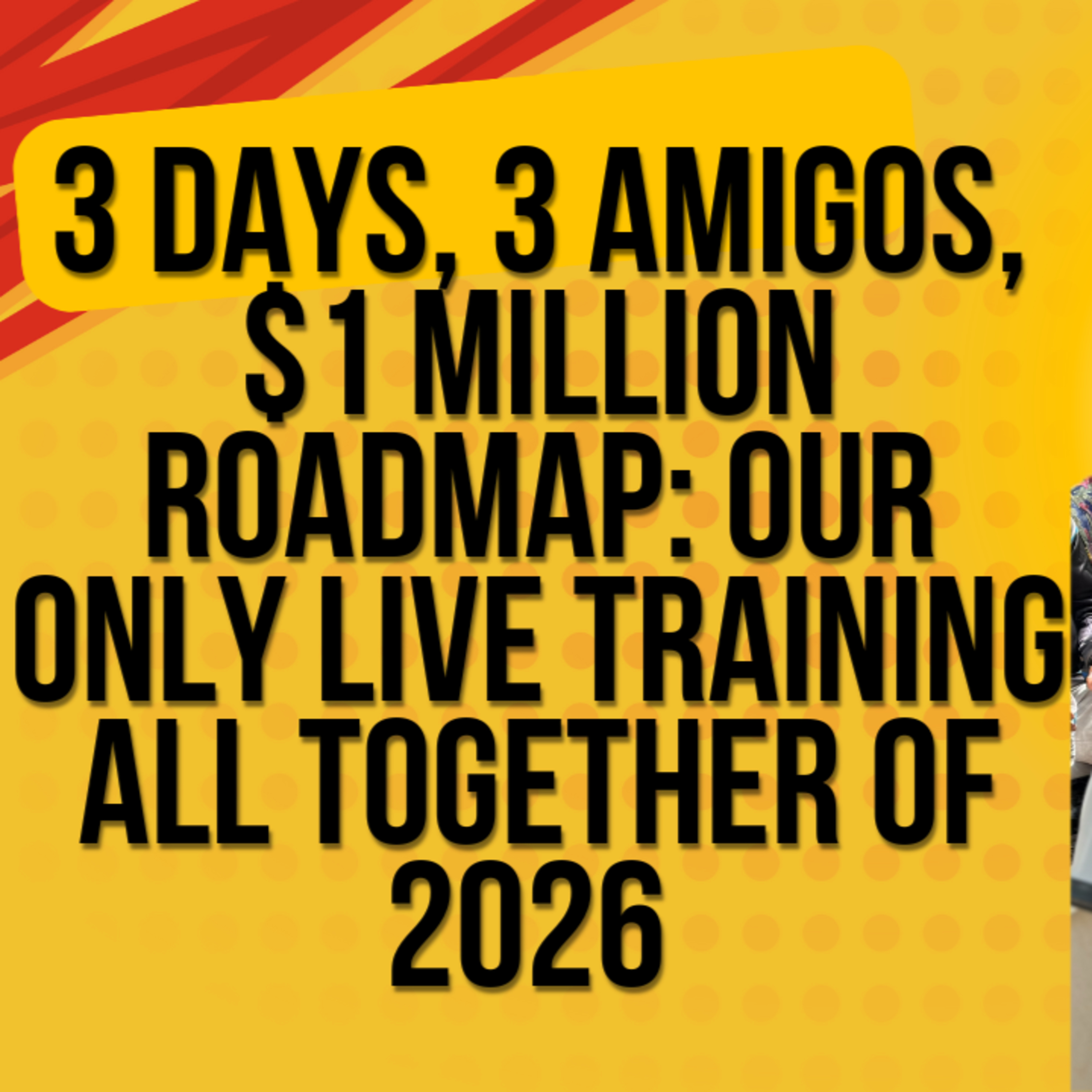 3 Days, 3 Amigos, $1 Million Roadmap: Our Only Training of 2026