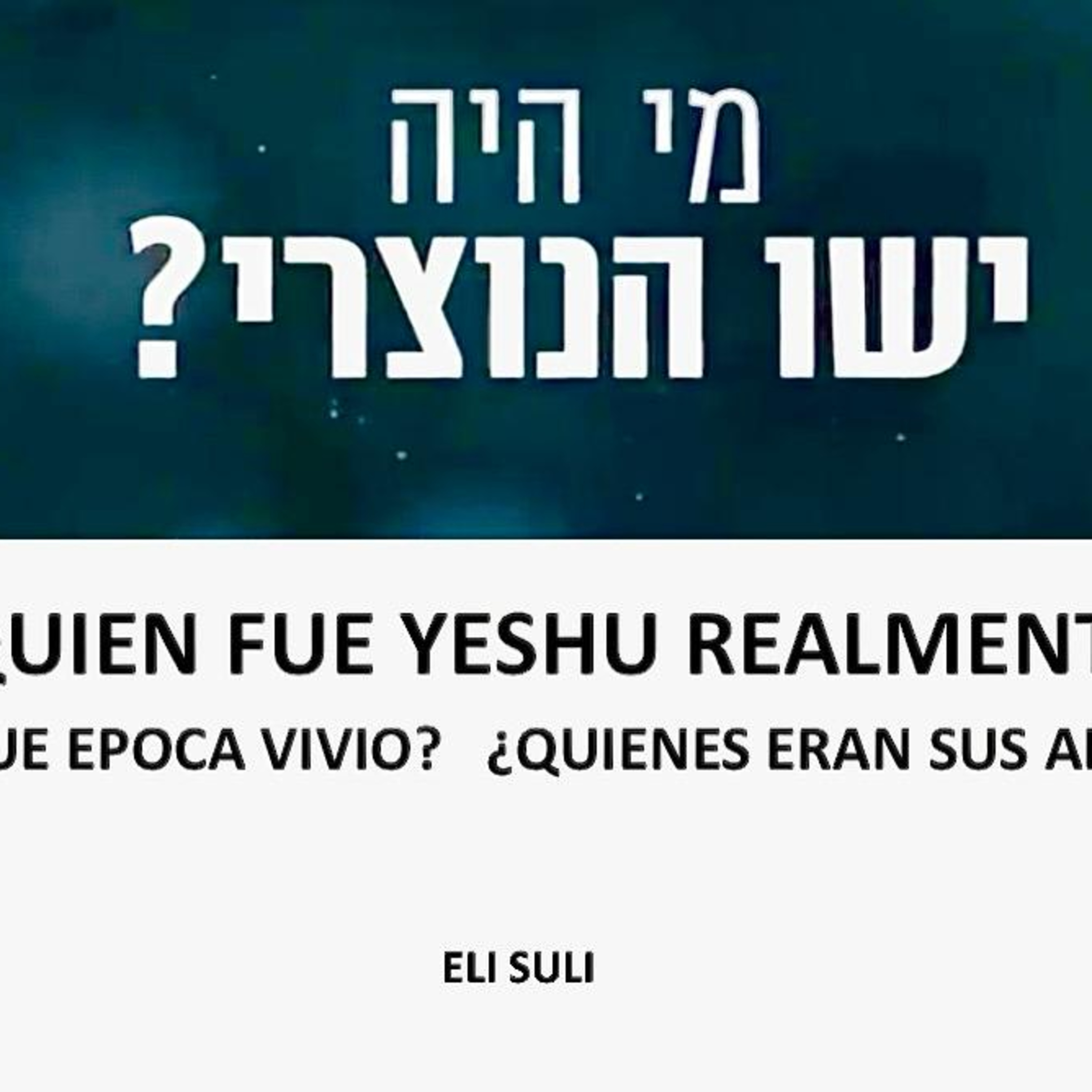 RAB ELI SULI-¿QUIEN FUE YESHU REALMENTE ¿EN QUE EPOCA VIVIO ¿QUIENES ERAN SUS ALUMNOS?