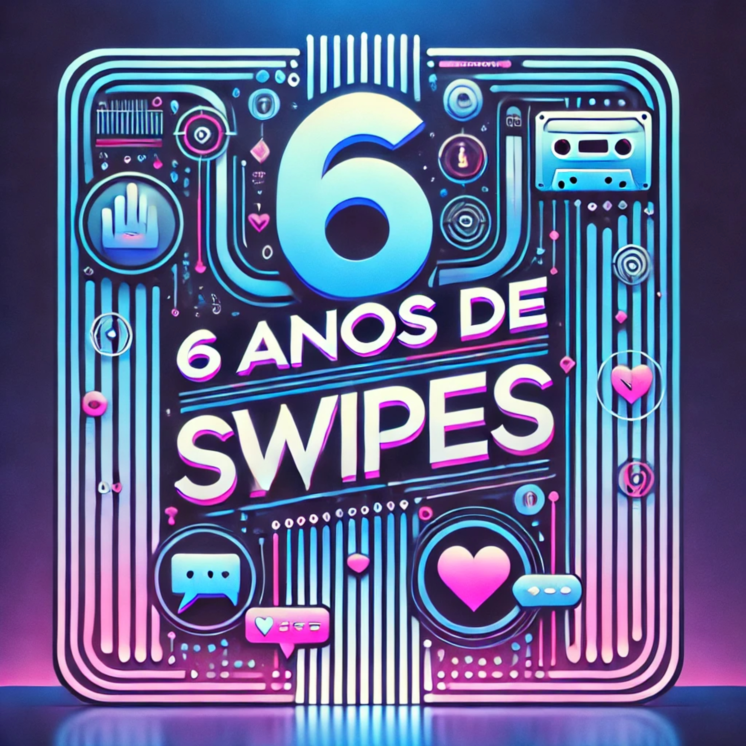 T3. E1. 6 Anos de Swipes