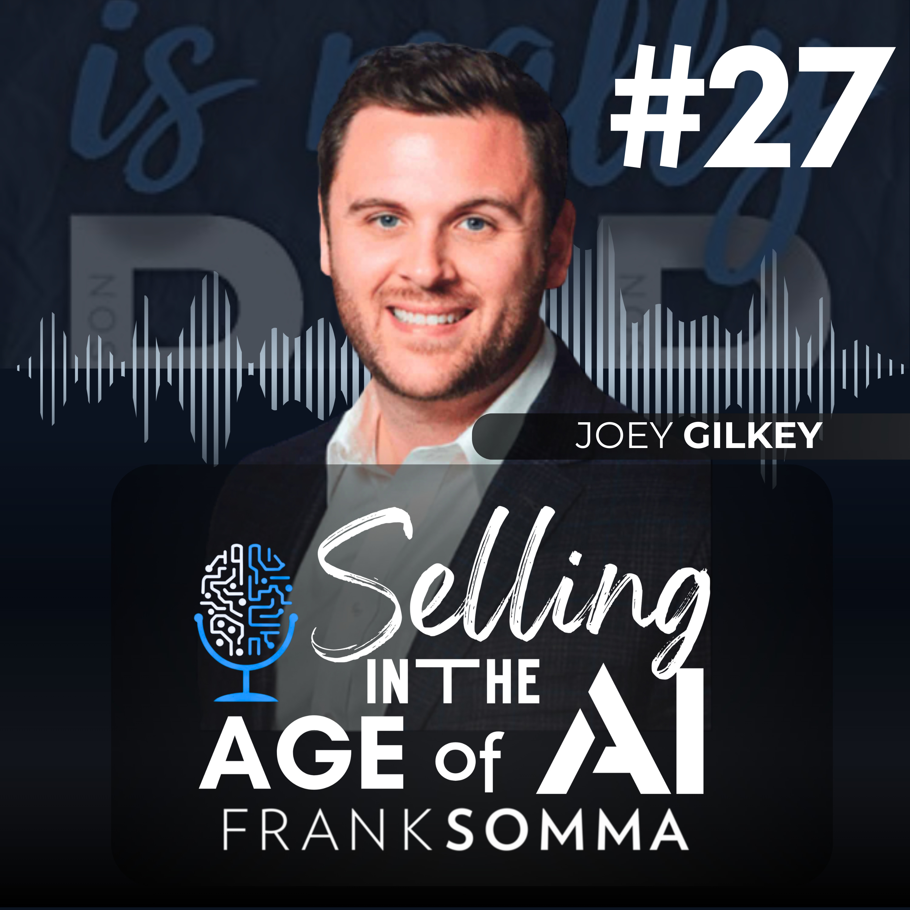 Selling in the Age of AI – Episode 27: Joey Gilkey