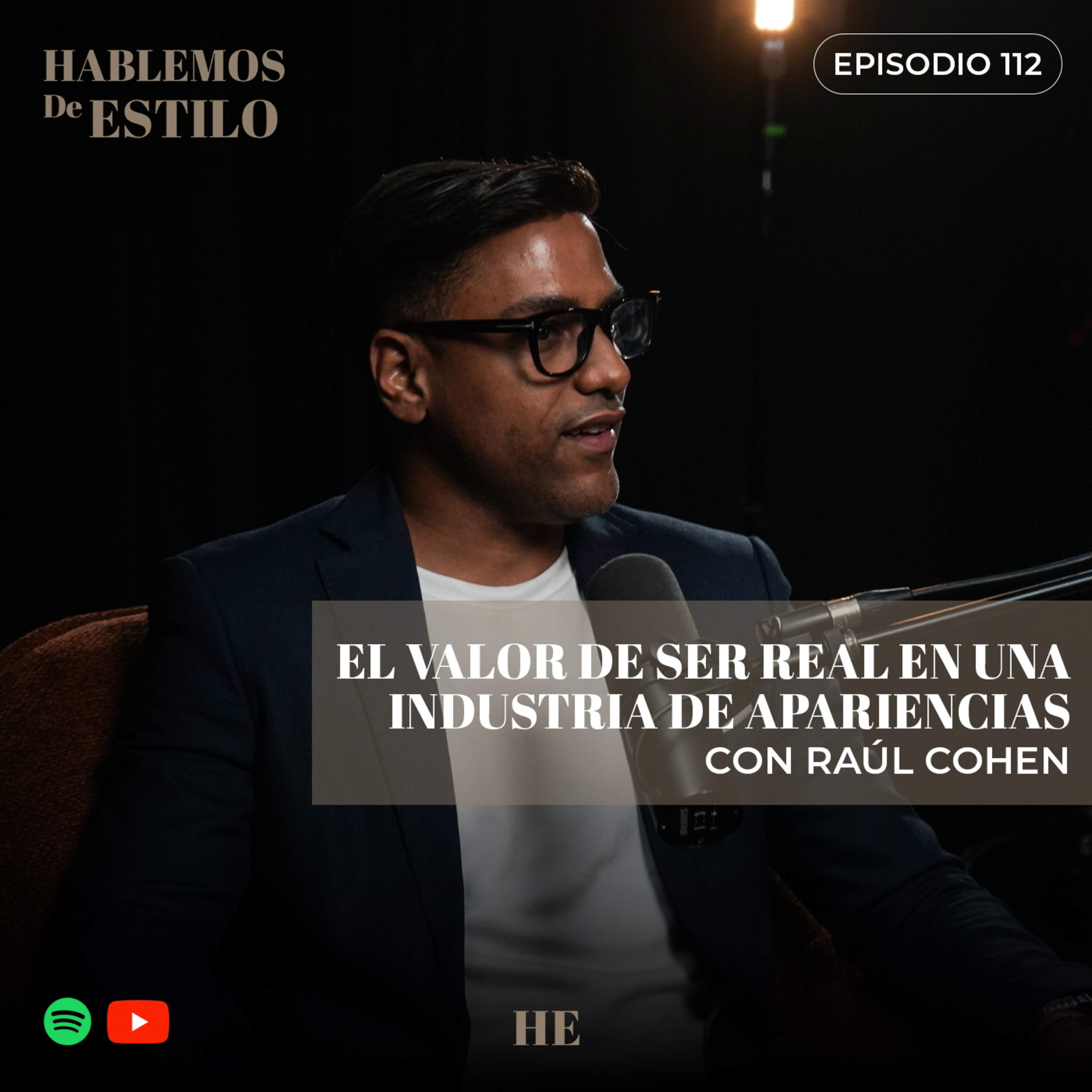112. El valor de ser real en una industria de apariencias ft. Raúl Cohen