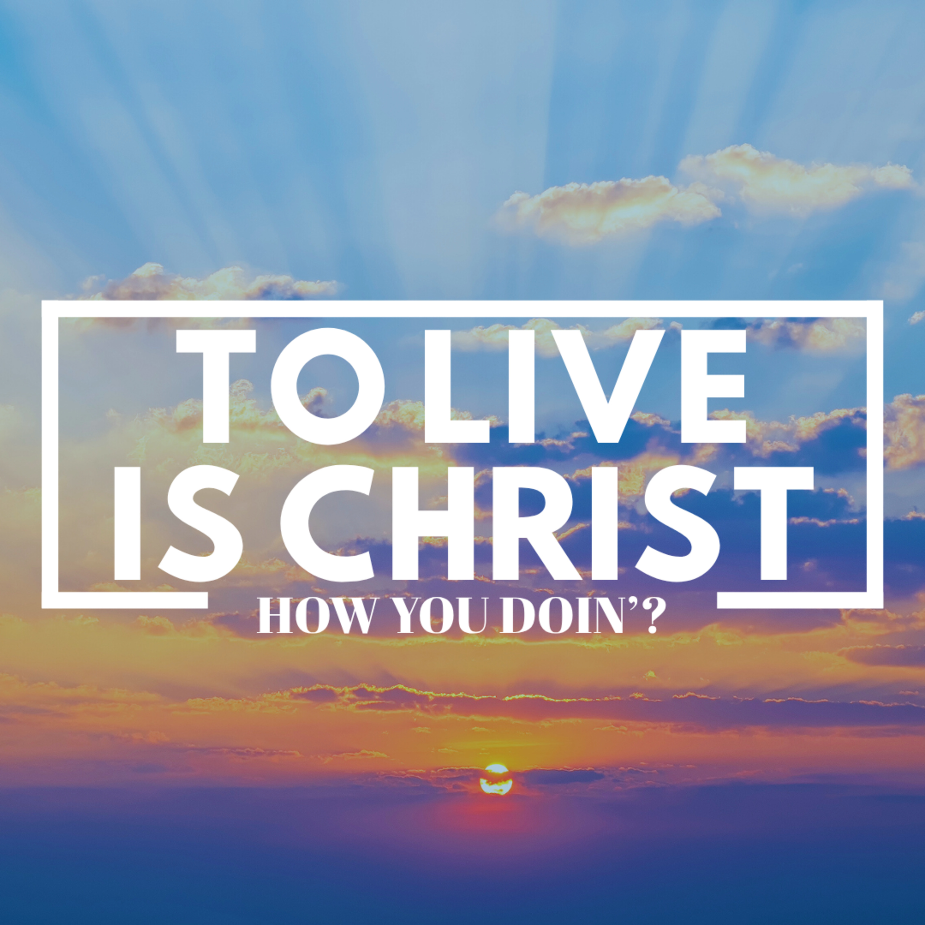 To Live Is Christ - How You Doin'? episode artwork