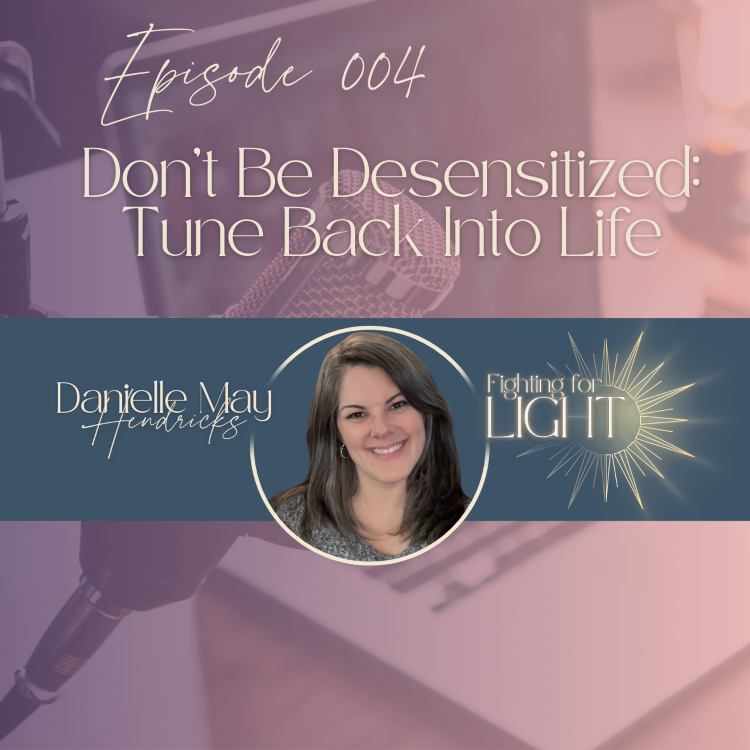 004 Don't Be Desensitized: Tune Back Into Life episode artwork