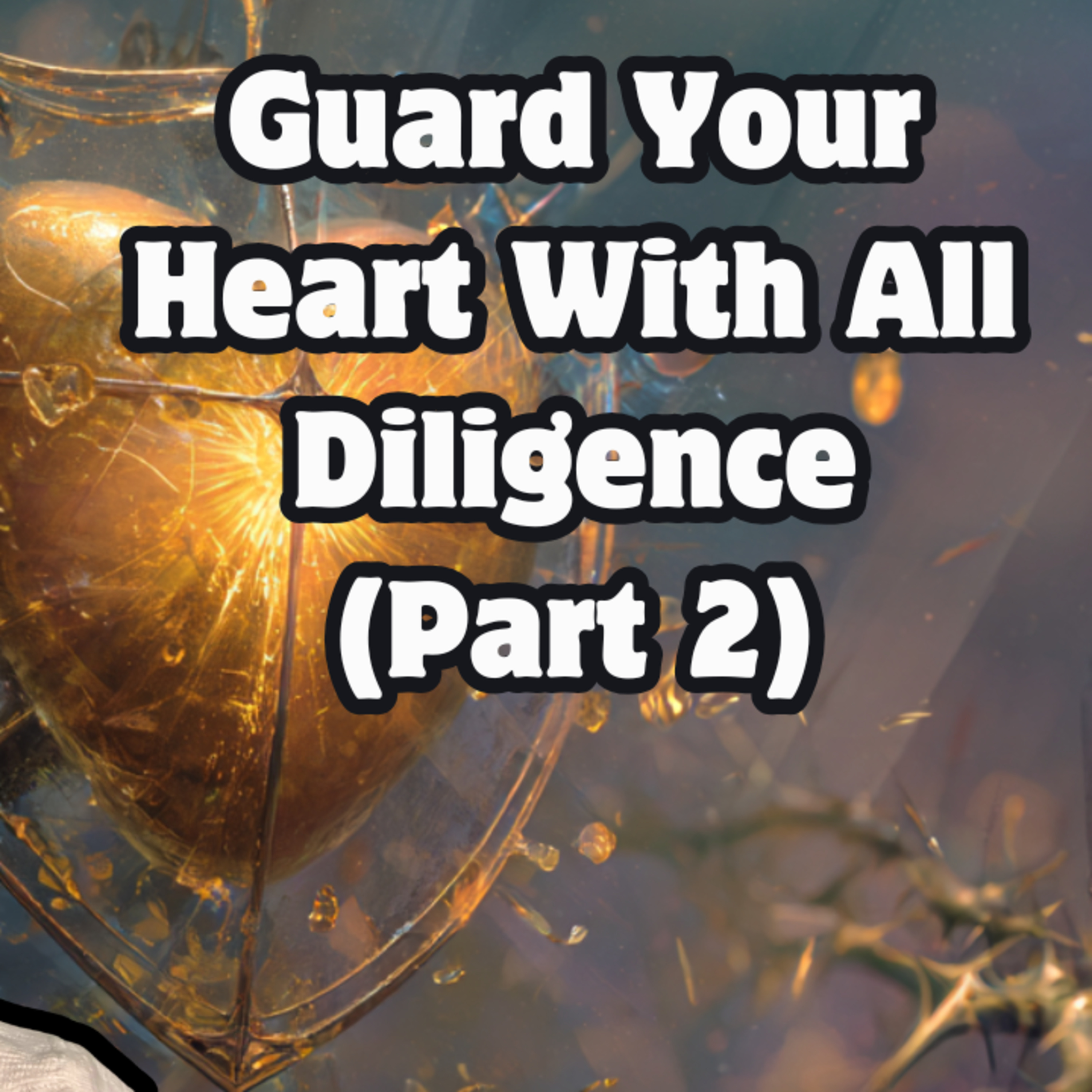 #77 – 🛡 Guard Your Heart With All Diligence PART 2 episode artwork