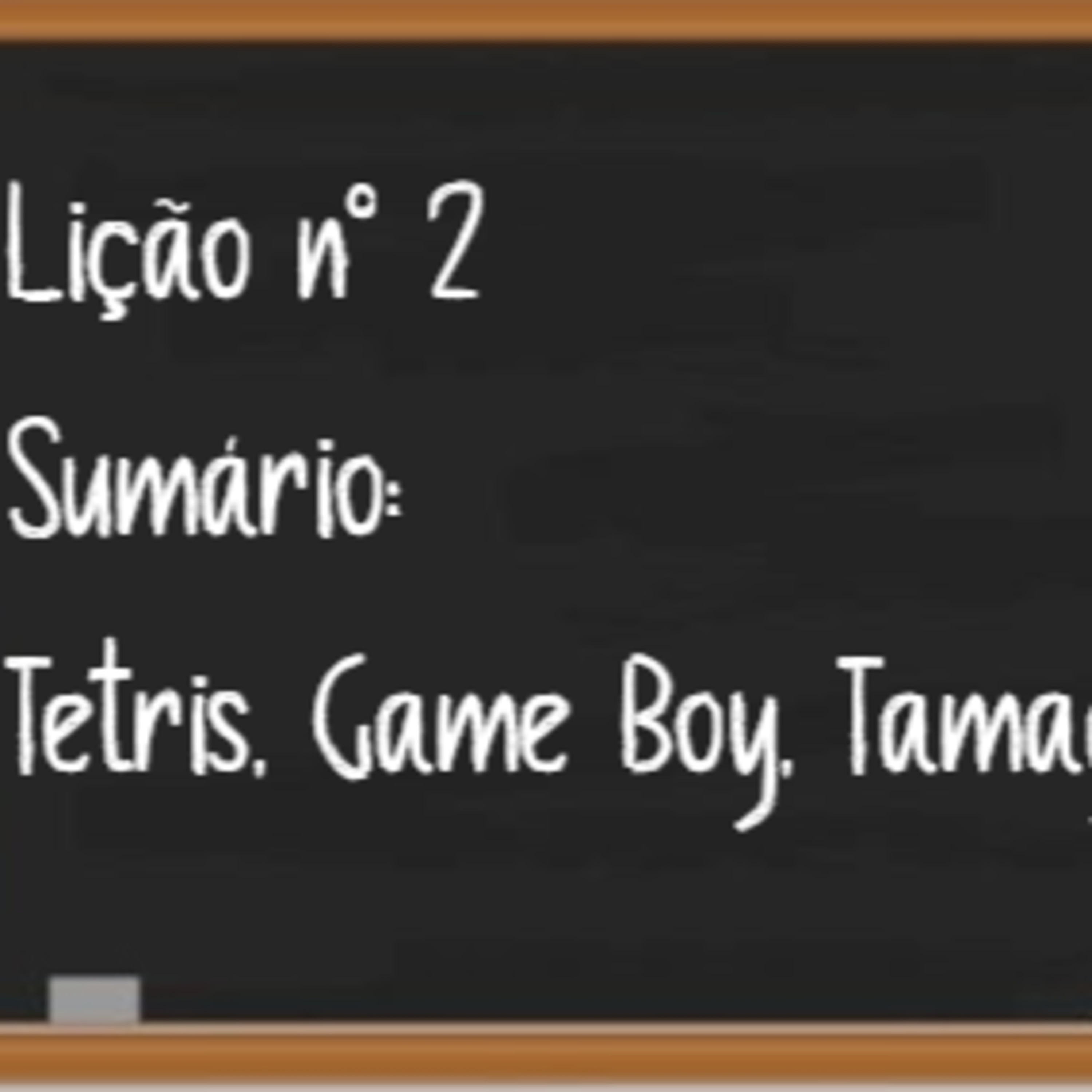 Lição nº 2 - Tetris, Game Boy, Tamagoshi episode artwork