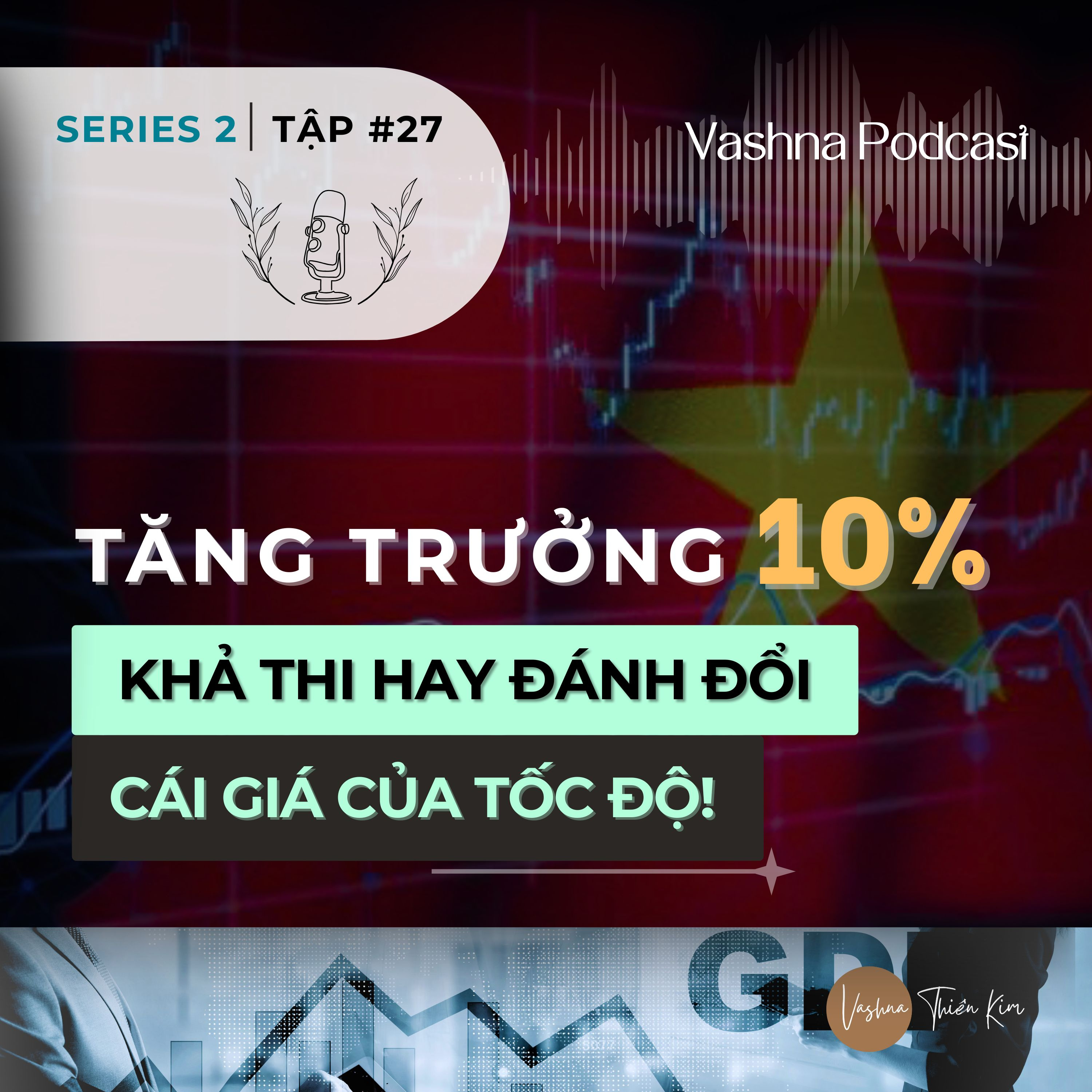 #27: Tăng Trưởng 10%: Khả Thi Hay Đánh Đổi - Cái Giá Của Tốc Độ | Vashna Thiên Kim episode artwork