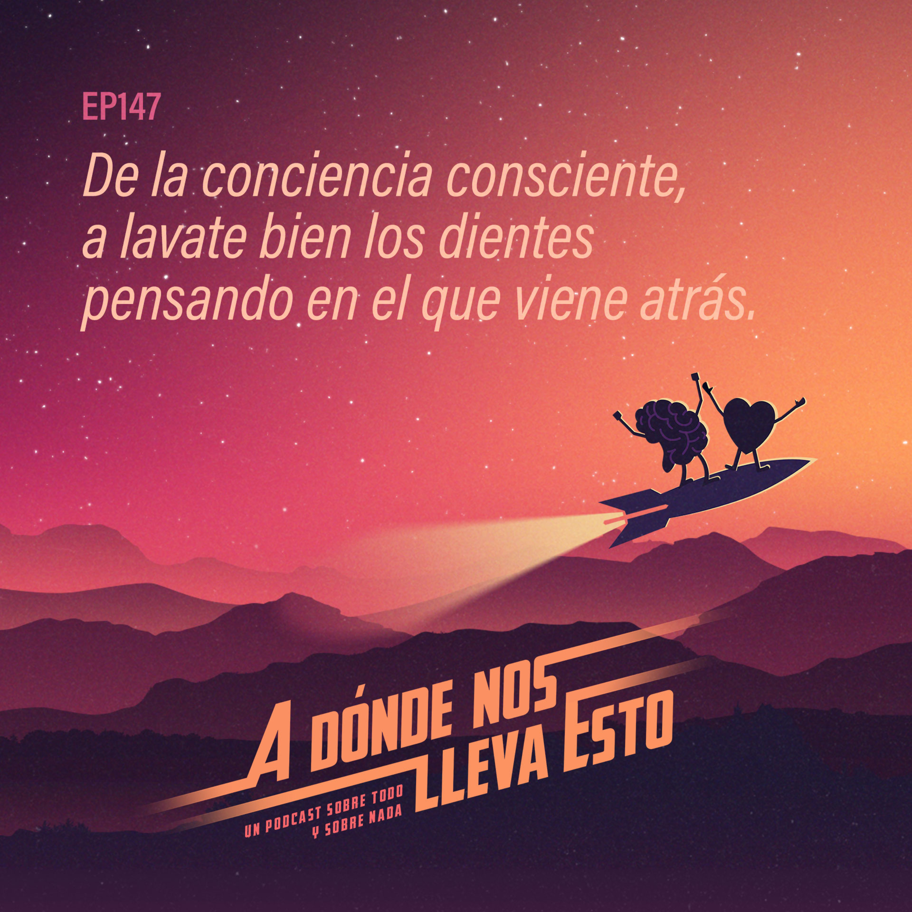 147 - De la conciencia consciente, a lavate bien los dientes pensando en el que viene atrás.