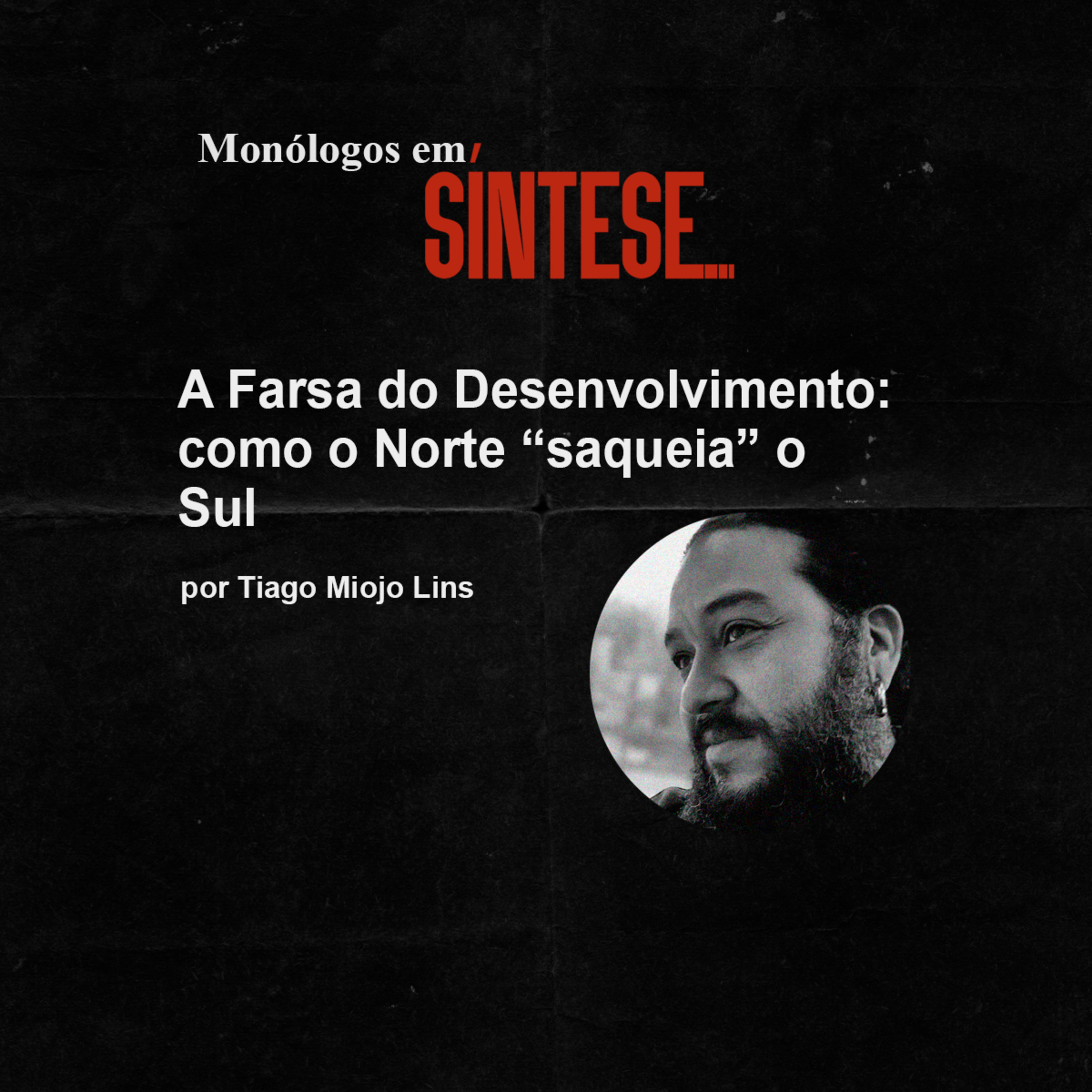 MONÓLOGOS EP 16 - A FARSA DO DESENVOLVIMENTO: COMO O NORTE "SAQUEIA" O SUL
