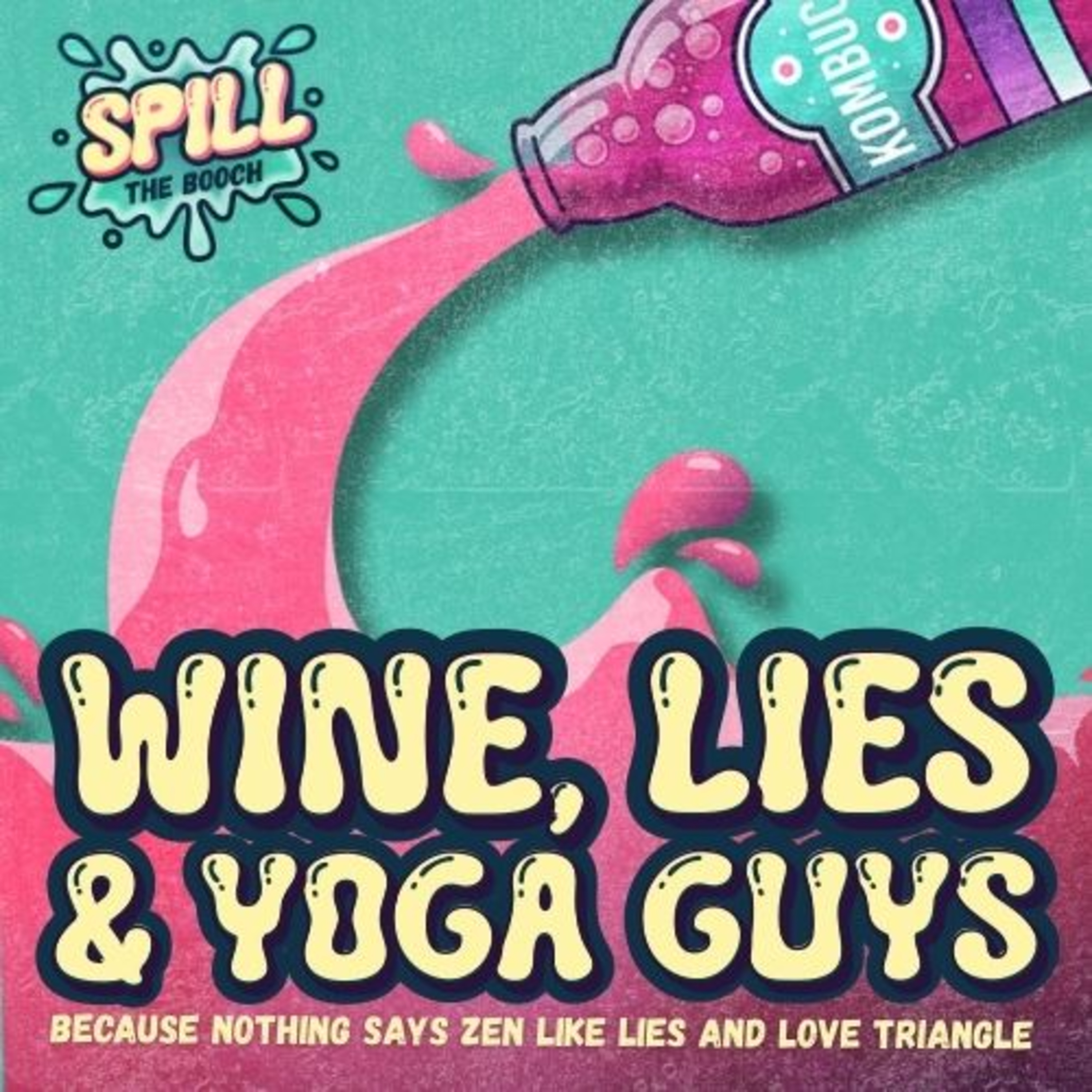 Spill the Booch - Ep. 9: Wine, Lies & Yoga Guys - Because nothing says Zen like lies and love triangles episode artwork